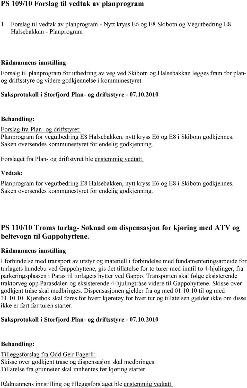 Forslag fra Plan- og driftstyret: Planprogram for vegutbedring E8 Halsebakken, nytt kryss E6 og E8 i Skibotn godkjennes. Saken oversendes kommunestyret for endelig godkjenning.