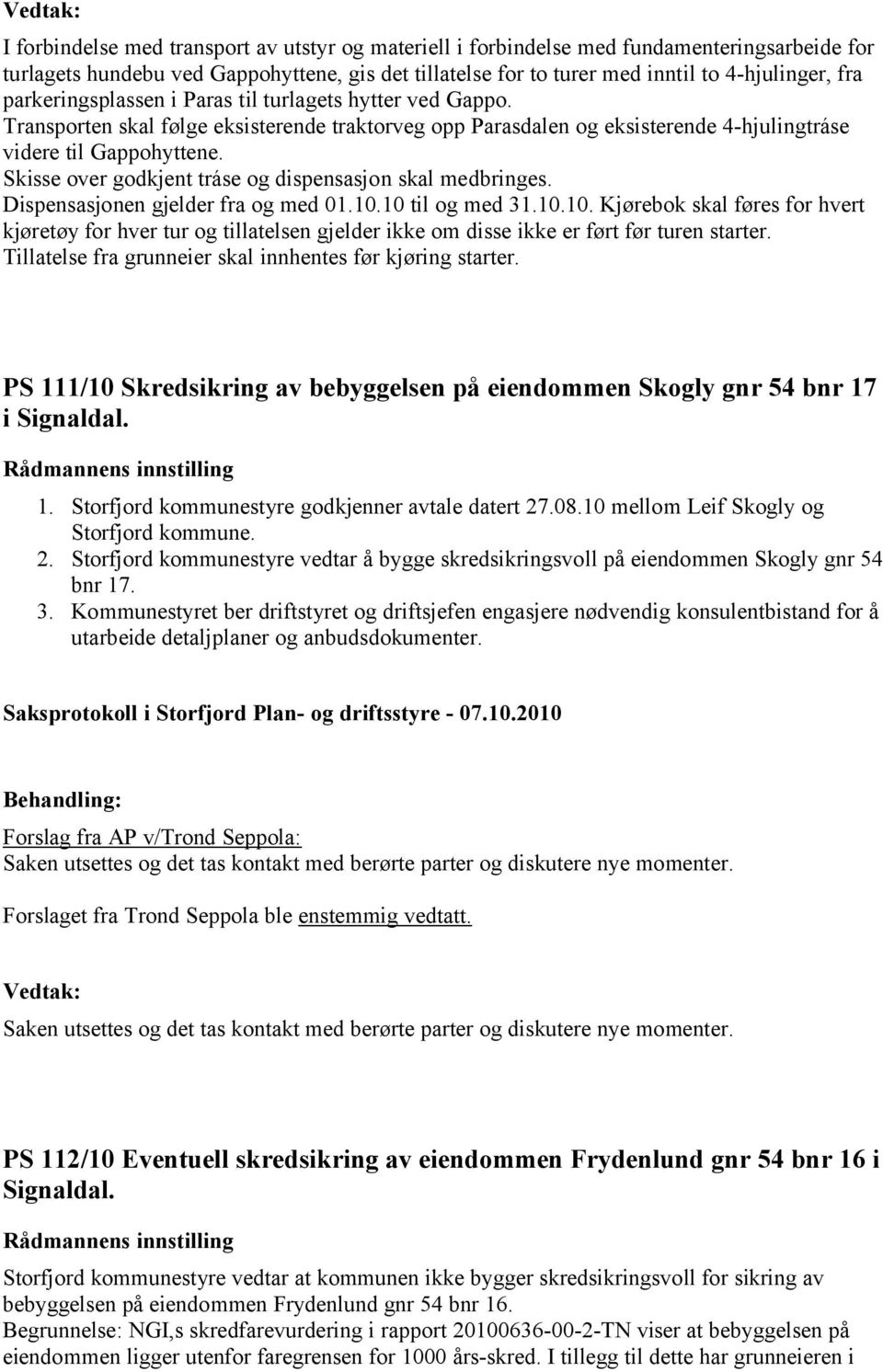 Skisse over godkjent tráse og dispensasjon skal medbringes. Dispensasjonen gjelder fra og med 01.10.