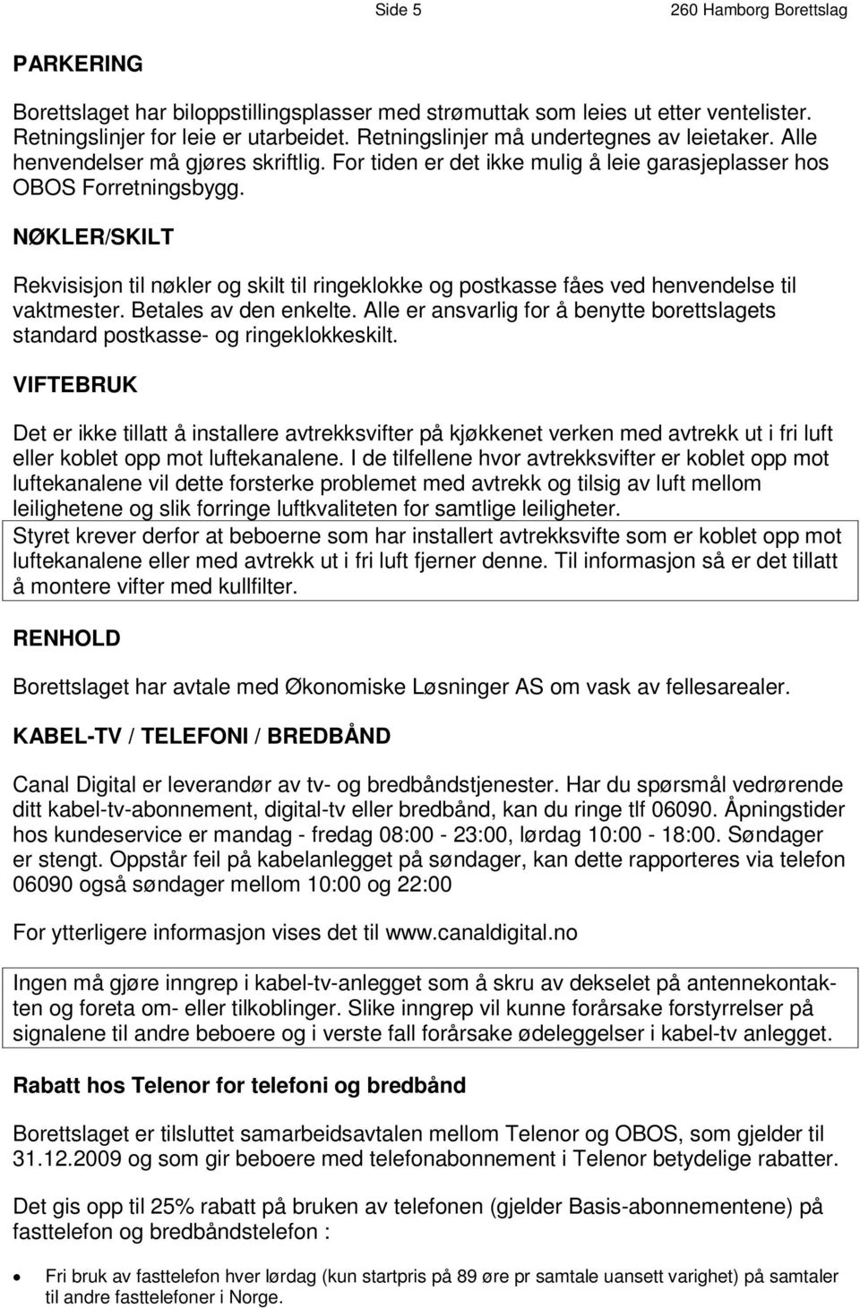 A l l e h e n v e n d e l s e r m å g j ø r e s s k r i f t l i g. F o r t i d e n e r d e t i k k e r m h u os l i g å l e i O B O S F o r r e t n i n gs b y g g.