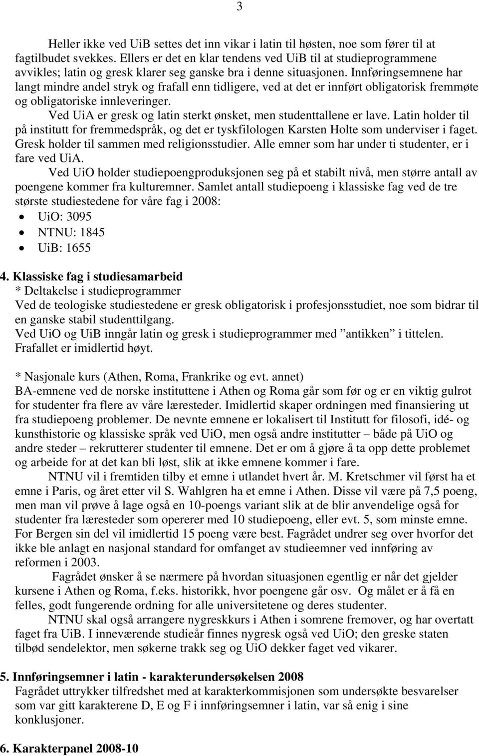 Innføringsemnene har langt mindre andel stryk og frafall enn tidligere, ved at det er innført obligatorisk fremmøte og obligatoriske innleveringer.