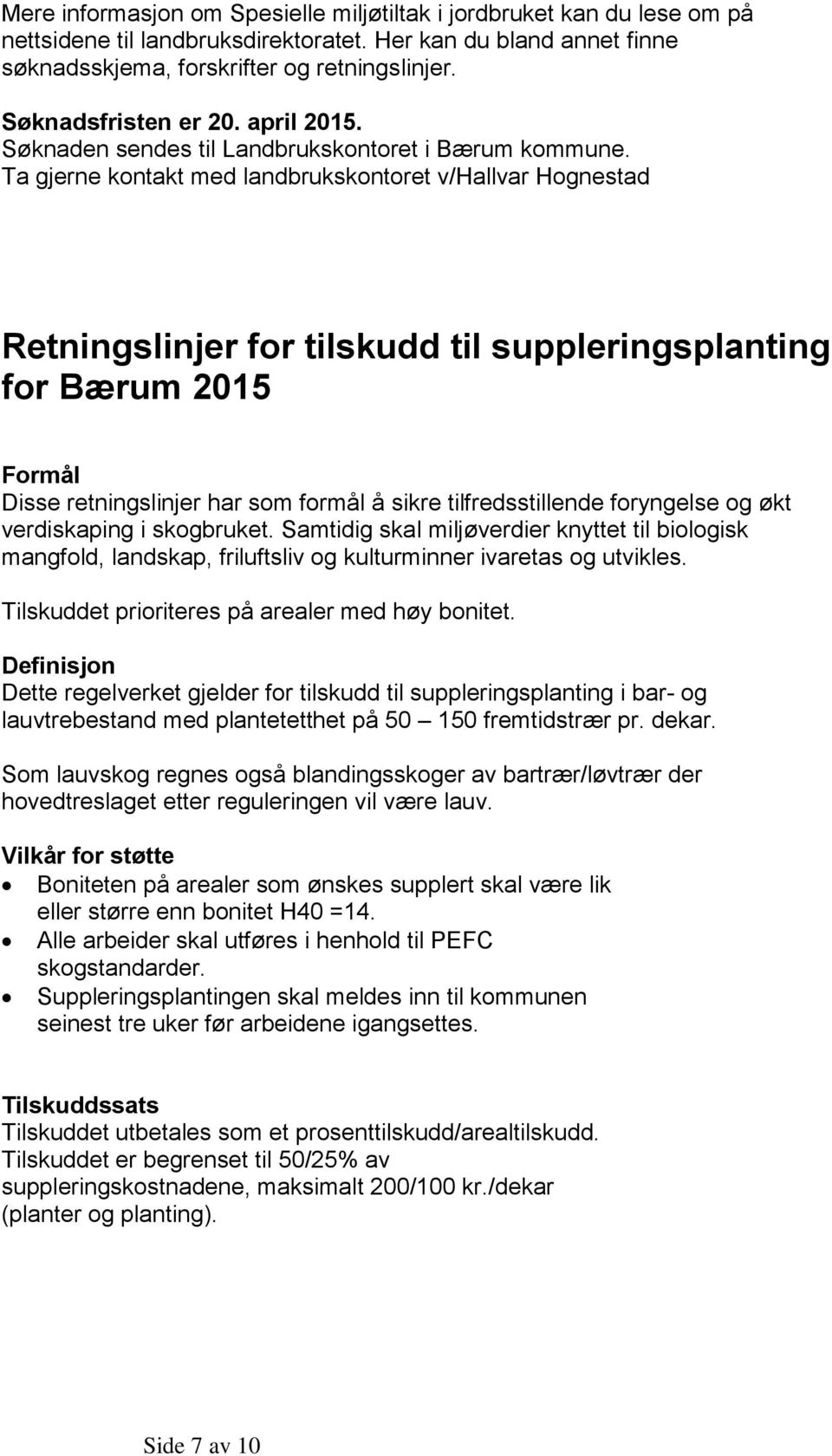Ta gjerne kontakt med landbrukskontoret v/hallvar Hognestad Retningslinjer for tilskudd til suppleringsplanting for Bærum 2015 Formål Disse retningslinjer har som formål å sikre tilfredsstillende