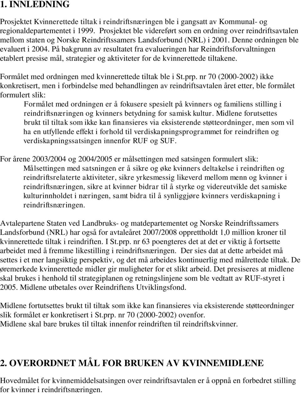 På bakgrunn av resultatet fra evalueringen har Reindriftsforvaltningen etablert presise mål, strategier og aktiviteter for de kvinnerettede tiltakene.