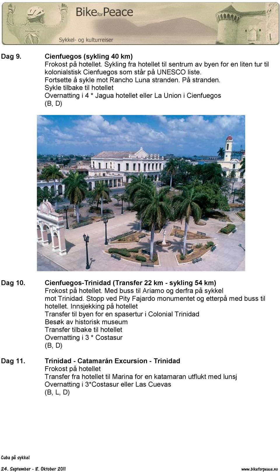 Cienfuegos-Trinidad (Transfer 22 km - sykling 54 km) Frokost på hotellet. Med buss til Ariamo og derfra på sykkel mot Trinidad. Stopp ved Pity Fajardo monumentet og etterpå med buss til hotellet.