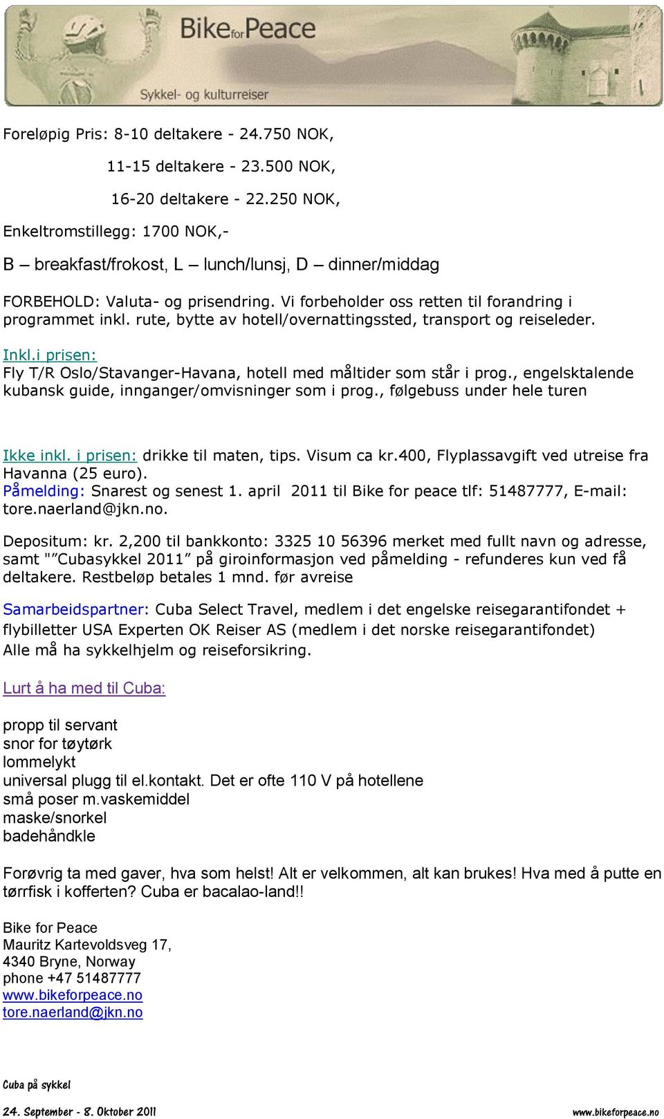 rute, bytte av hotell/overnattingssted, transport og reiseleder. Inkl.i prisen: Fly T/R Oslo/Stavanger-, hotell med måltider som står i prog.