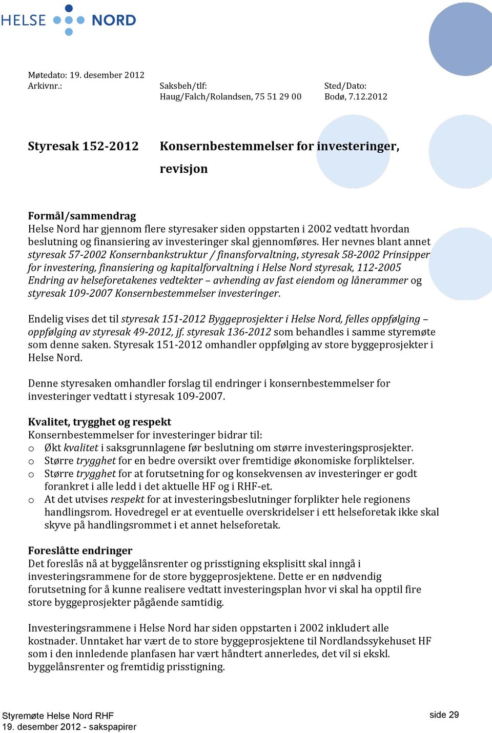 2012 Styresak 152-2012 Konsernbestemmelser for investeringer, revisjon Formål/sammendrag Helse Nord har gjennom flere styresaker siden oppstarten i 2002 vedtatt hvordan beslutning og finansiering av