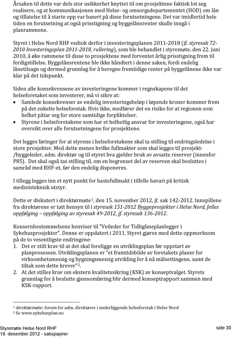 Styret i Helse Nord RHF vedtok derfor i investeringsplanen 2011-2018 (jf. styresak 72-2010 Investeringsplan 2011-2018, rullering), som ble behandlet i styremøte, den 22.