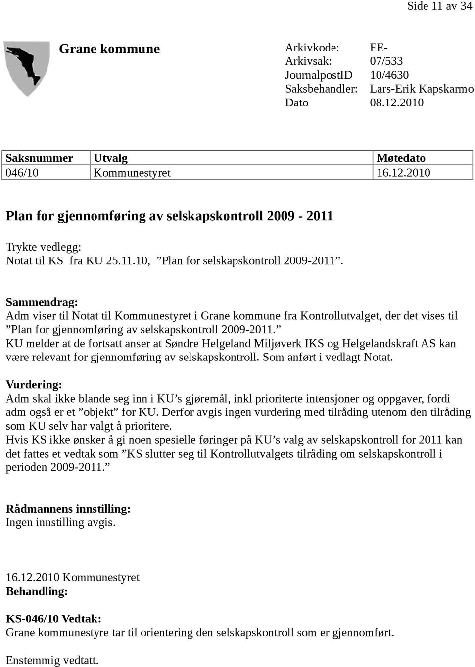 Sammendrag: Adm viser til Notat til Kommunestyret i Grane kommune fra Kontrollutvalget, der det vises til Plan for gjennomføring av selskapskontroll 2009-2011.
