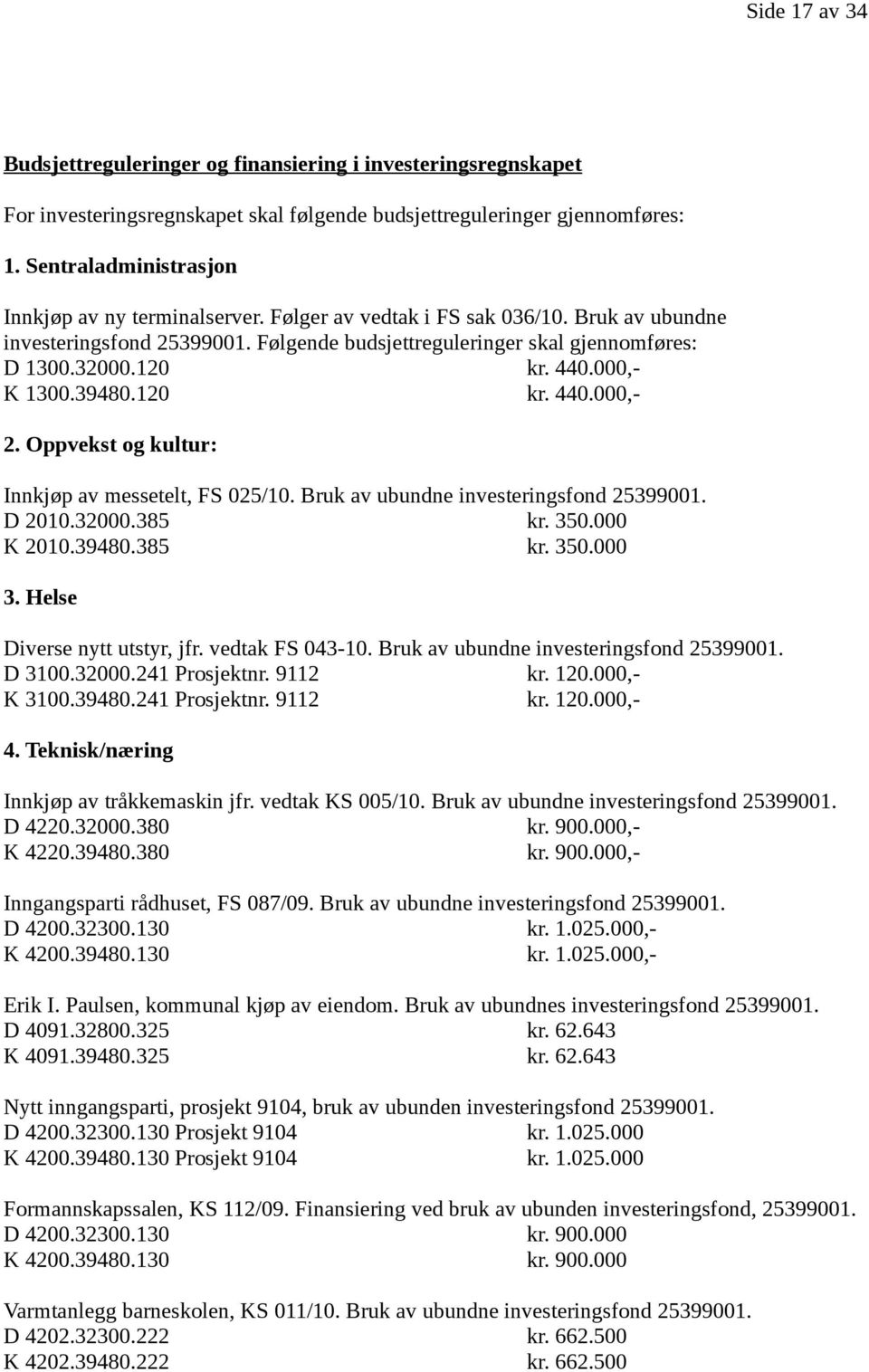 440.000,- K 1300.39480.120 kr. 440.000,- 2. Oppvekst og kultur: Innkjøp av messetelt, FS 025/10. Bruk av ubundne investeringsfond 25399001. D 2010.32000.385 kr. 350.000 K 2010.39480.385 kr. 350.000 3.