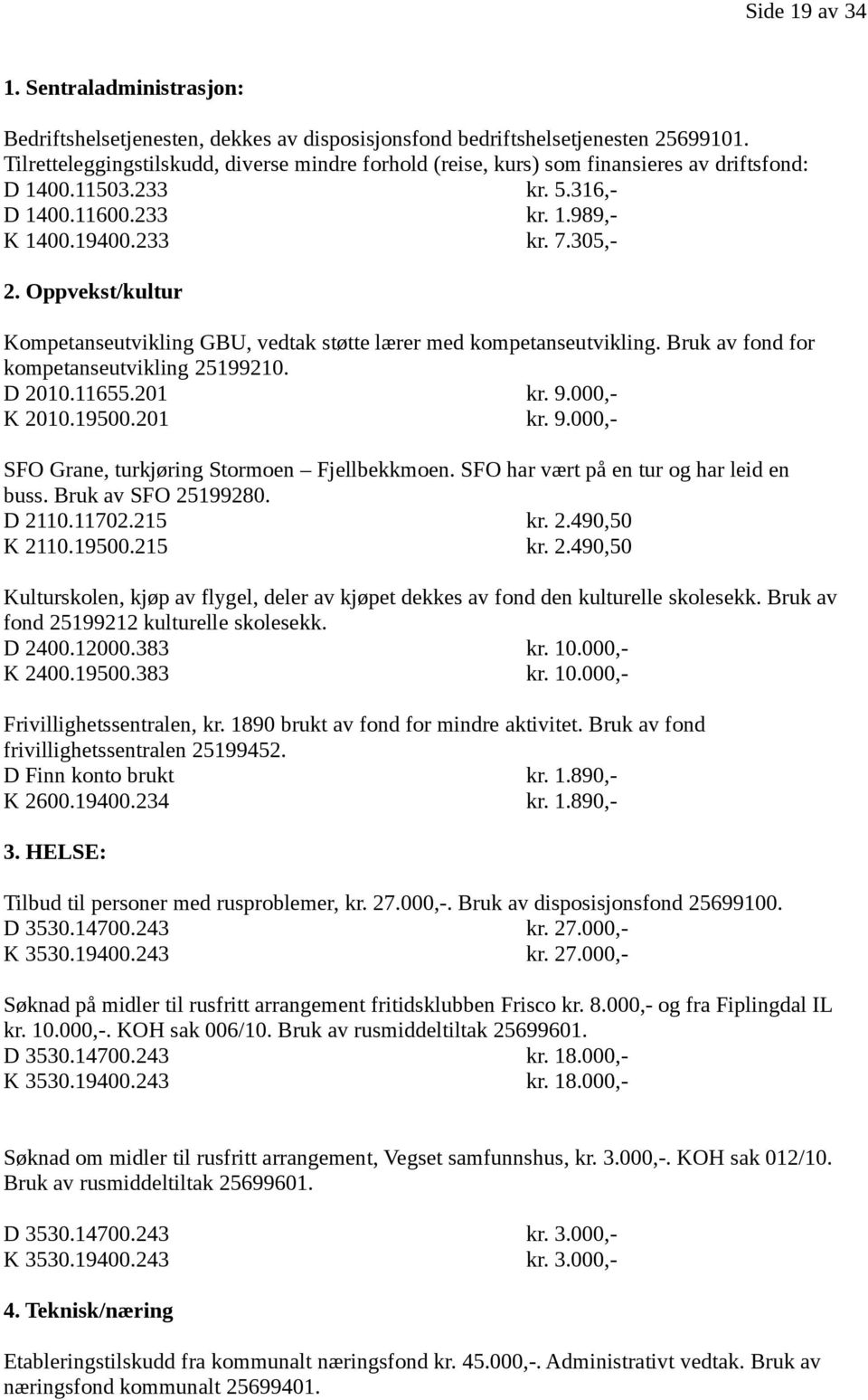 Oppvekst/kultur Kompetanseutvikling GBU, vedtak støtte lærer med kompetanseutvikling. Bruk av fond for kompetanseutvikling 25199210. D 2010.11655.201 kr. 9.