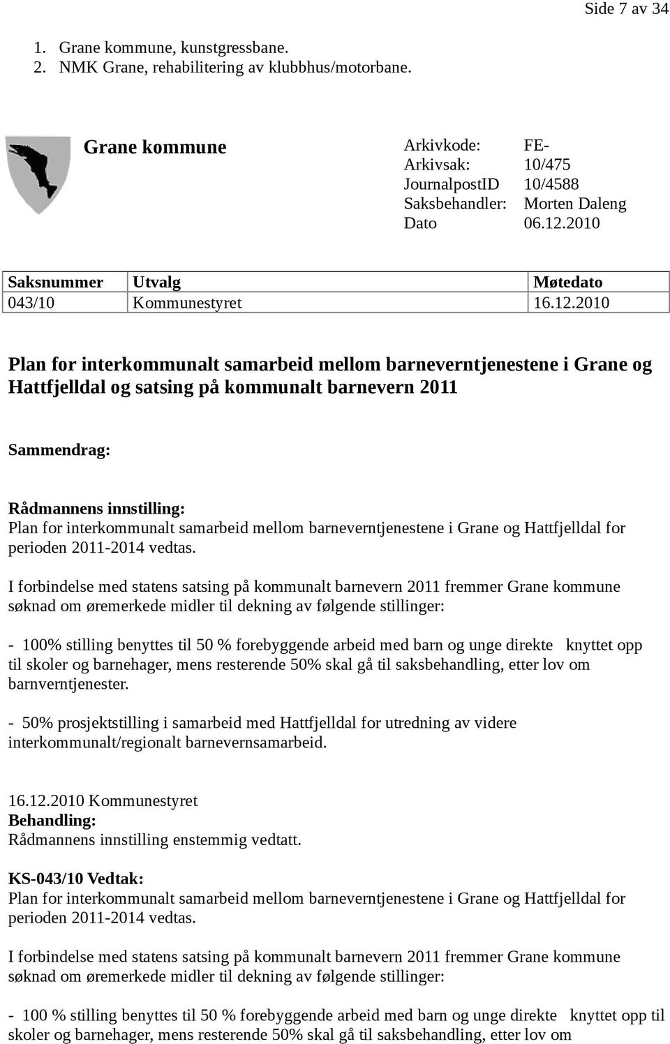 2010 Saksnummer Utvalg Møtedato 043/10 Kommunestyret 16.12.
