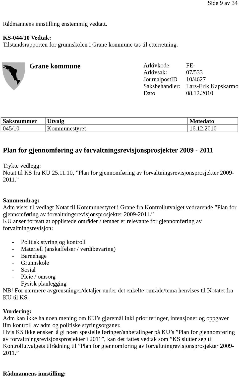 2010 Saksnummer Utvalg Møtedato 045/10 Kommunestyret 16.12.2010 Plan for gjennomføring av forvaltningsrevisjonsprosjekter 2009-2011 