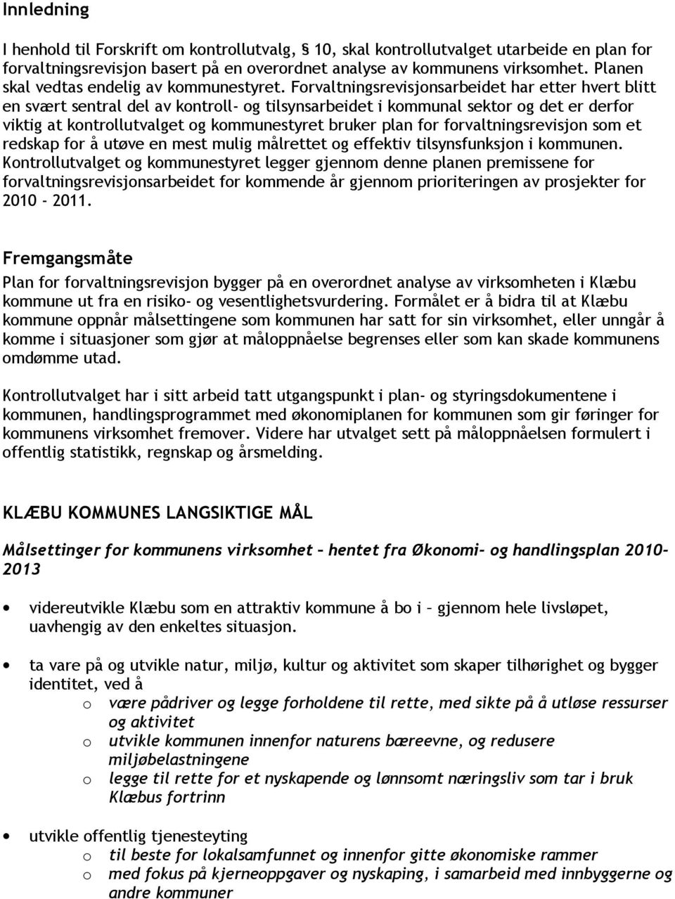 Forvaltningsrevisjonsarbeidet har etter hvert blitt en svært sentral del av kontroll- og tilsynsarbeidet i kommunal sektor og det er derfor viktig at kontrollutvalget og kommunestyret bruker plan for