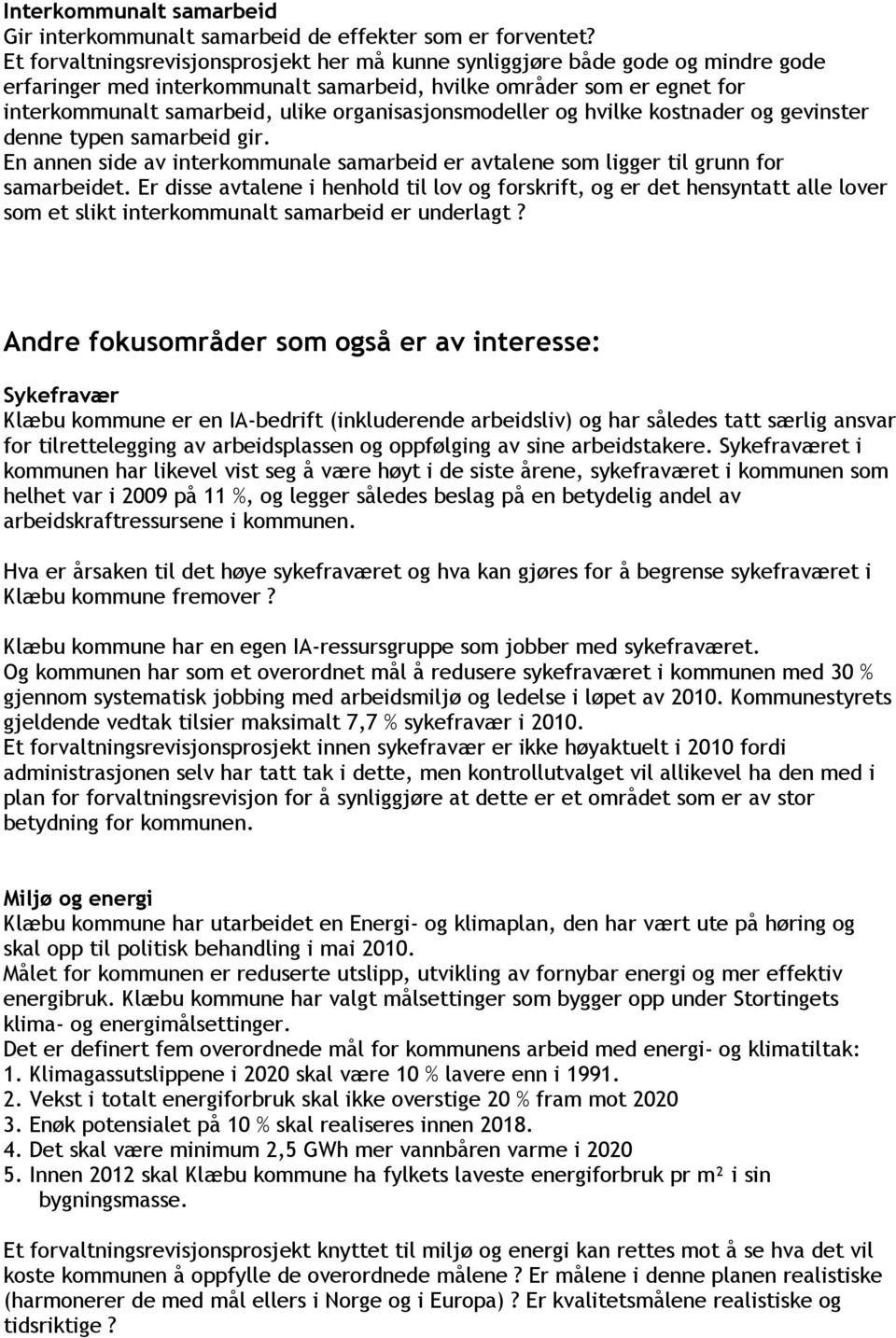 organisasjonsmodeller og hvilke kostnader og gevinster denne typen samarbeid gir. En annen side av interkommunale samarbeid er avtalene som ligger til grunn for samarbeidet.