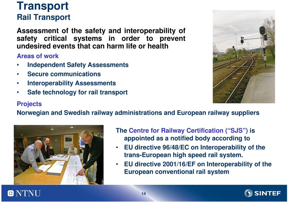 Swedish railway administrations and European railway suppliers The Centre for Railway Certification ( SJS ) is appointed as a notified body according to EU