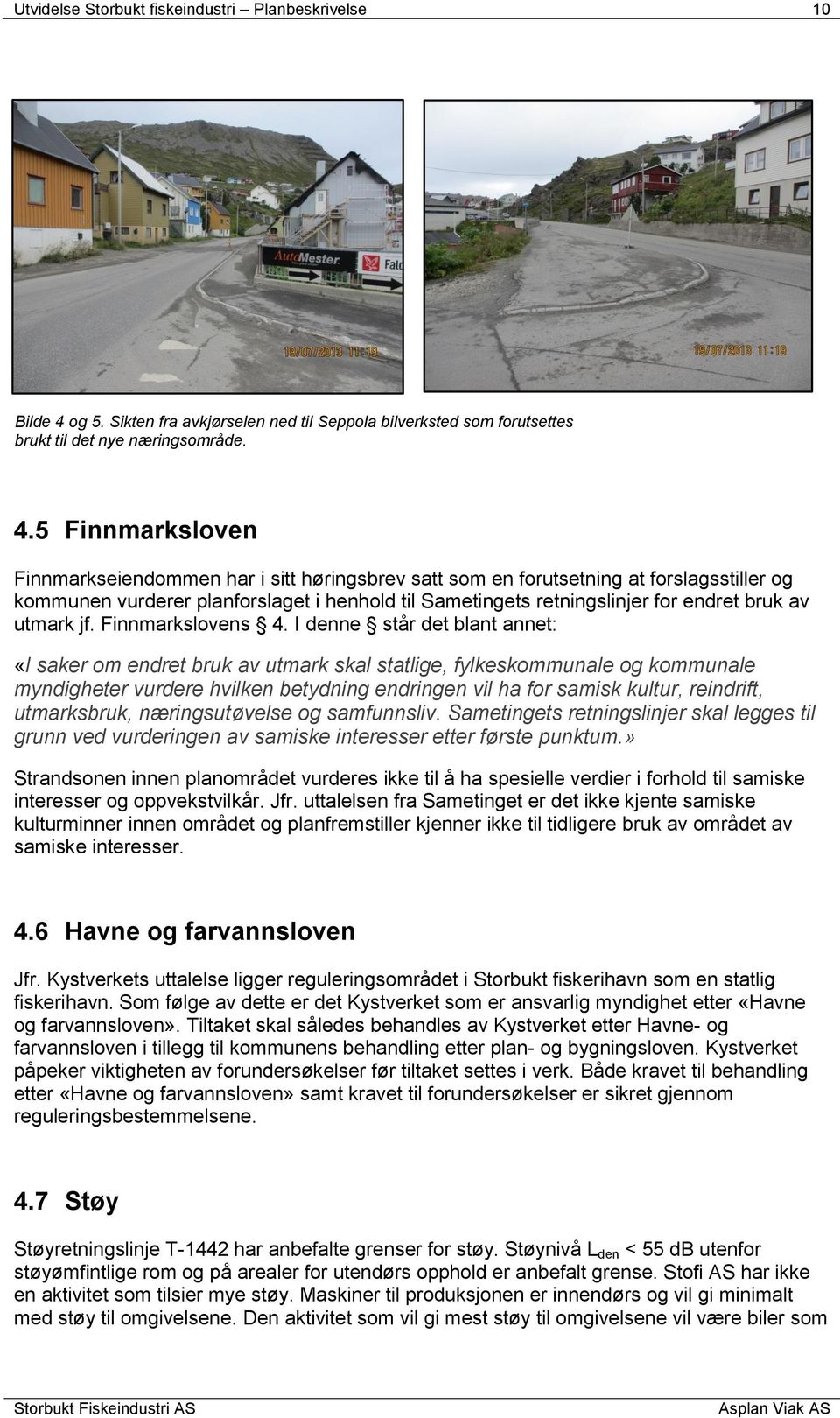 5 Finnmarksloven Finnmarkseiendommen har i sitt høringsbrev satt som en forutsetning at forslagsstiller og kommunen vurderer planforslaget i henhold til Sametingets retningslinjer for endret bruk av