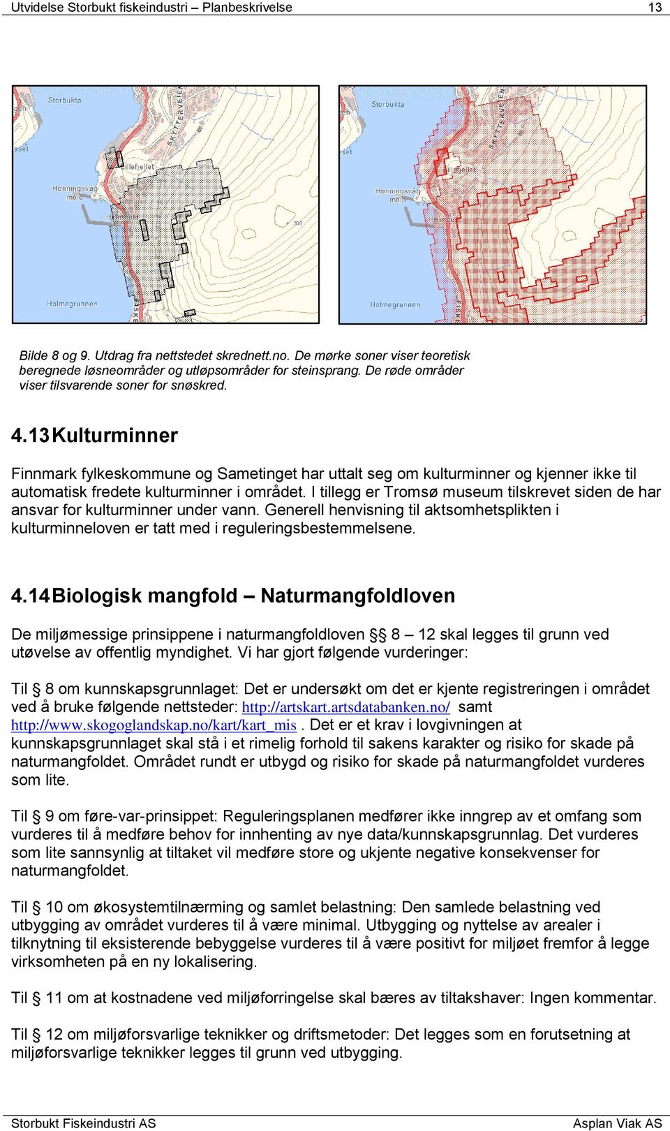 13 Kulturminner Finnmark fylkeskommune og Sametinget har uttalt seg om kulturminner og kjenner ikke til automatisk fredete kulturminner i området.