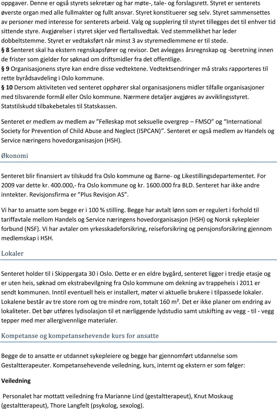 Ved stemmelikhet har leder dobbeltstemme. Styret er vedtaksført når minst 3 av styremedlemmene er til stede. 8 Senteret skal ha ekstern regnskapsfører og revisor.