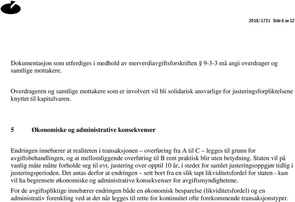 5 Økonomiske og administrative konsekvenser Endringen innebærer at realiteten i transaksjonen overføring fra A til C legges til grunn for avgiftsbehandlingen, og at mellomliggende overføring til B