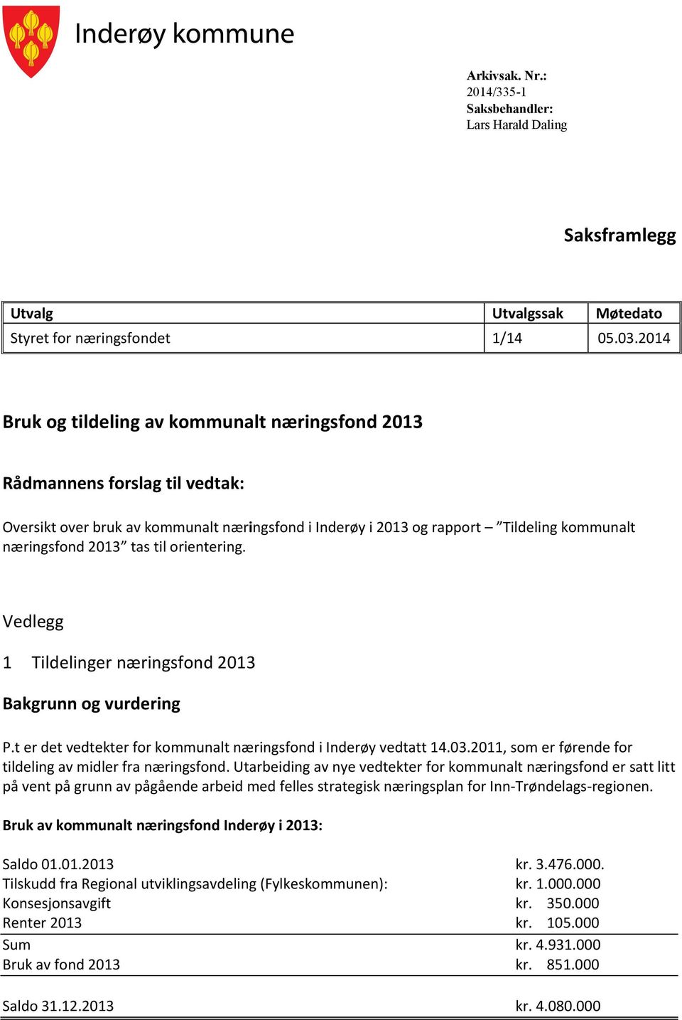 til orientering. Vedlegg 1 Tildelinger næringsfond 2013 Bakgrunn og vurdering P.t er det vedtekter for kommunalt næringsfond i Inderøy vedtatt 14.03.