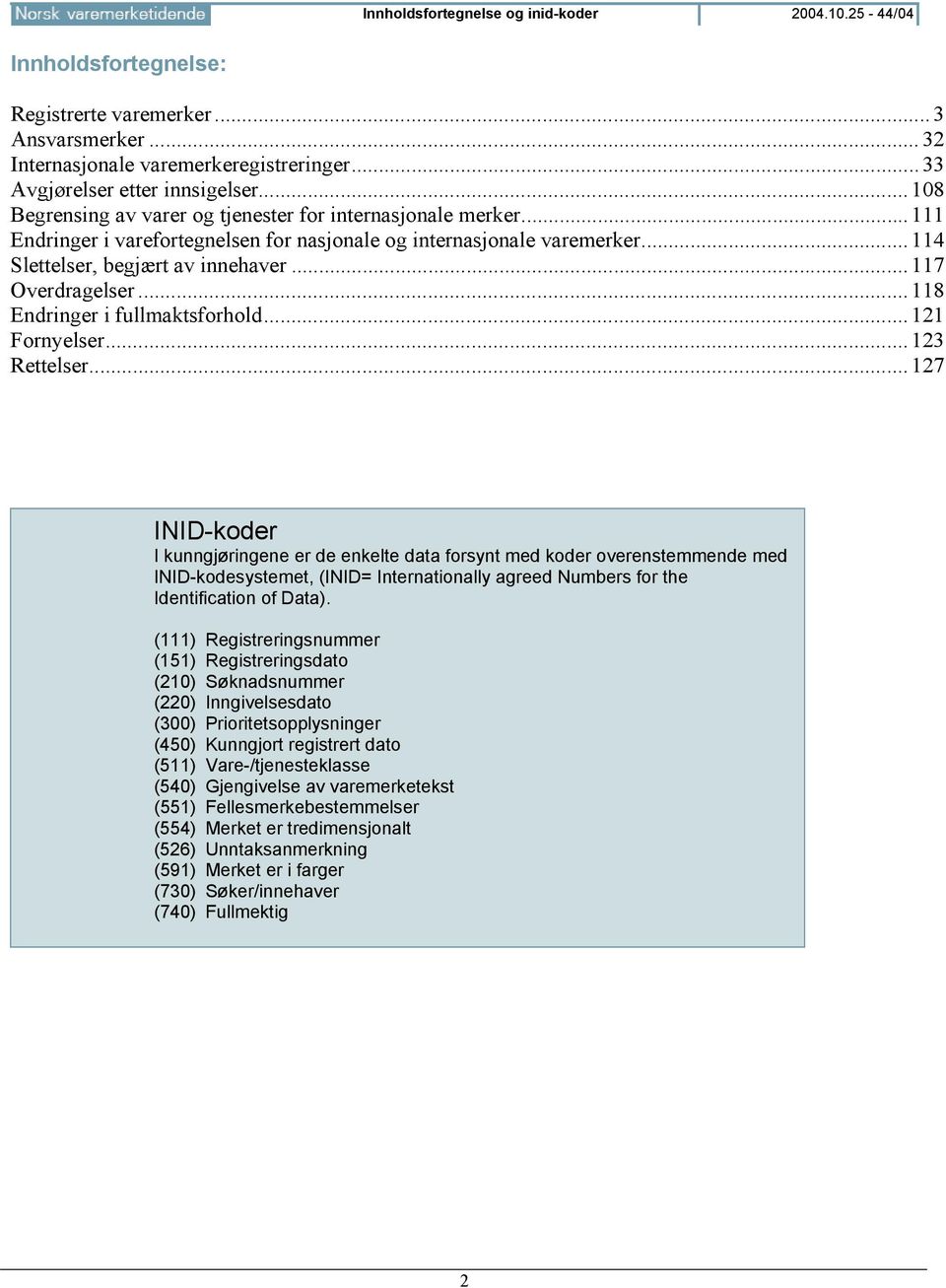 ..117 Overdragelser...118 Endringer i fullmaktsforhold...121 Fornyelser...123 Rettelser.