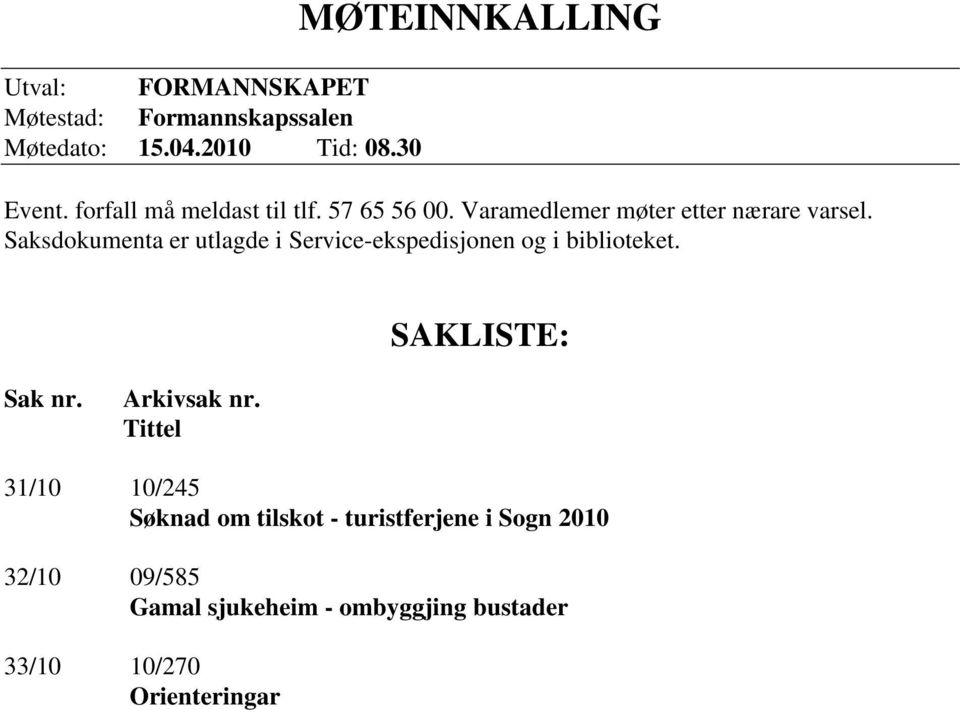 Saksdokumenta er utlagde i Service-ekspedisjonen og i biblioteket. SAKLISTE: Sak nr. Arkivsak nr.