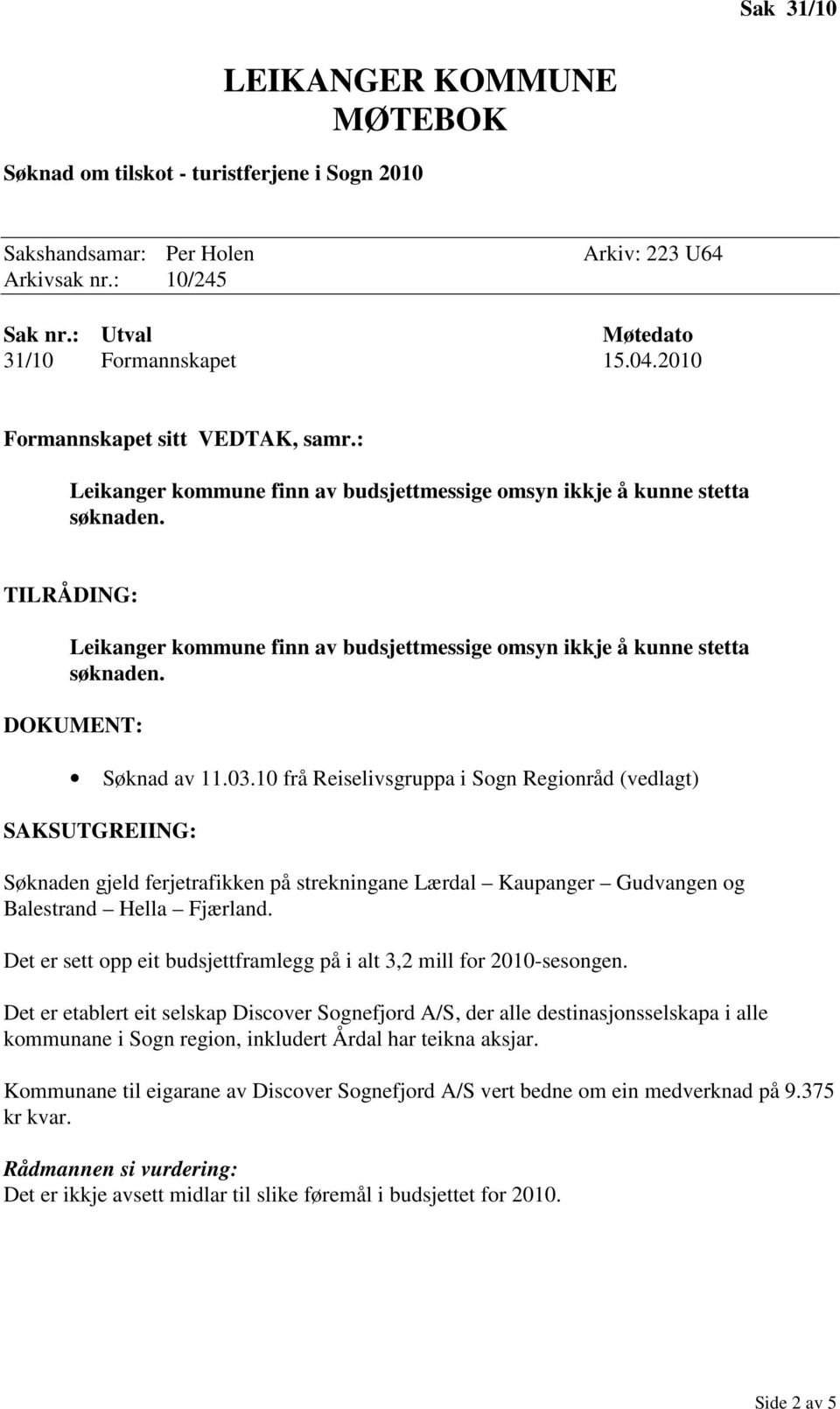 10 frå Reiselivsgruppa i Sogn Regionråd (vedlagt) SAKSUTGREIING: Søknaden gjeld ferjetrafikken på strekningane Lærdal Kaupanger Gudvangen og Balestrand Hella Fjærland.