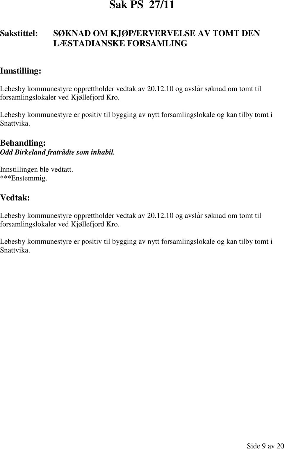 Lebesby kommunestyre er positiv til bygging av nytt forsamlingslokale og kan tilby tomt i Snattvika. Odd Birkeland fratrådte som inhabil.