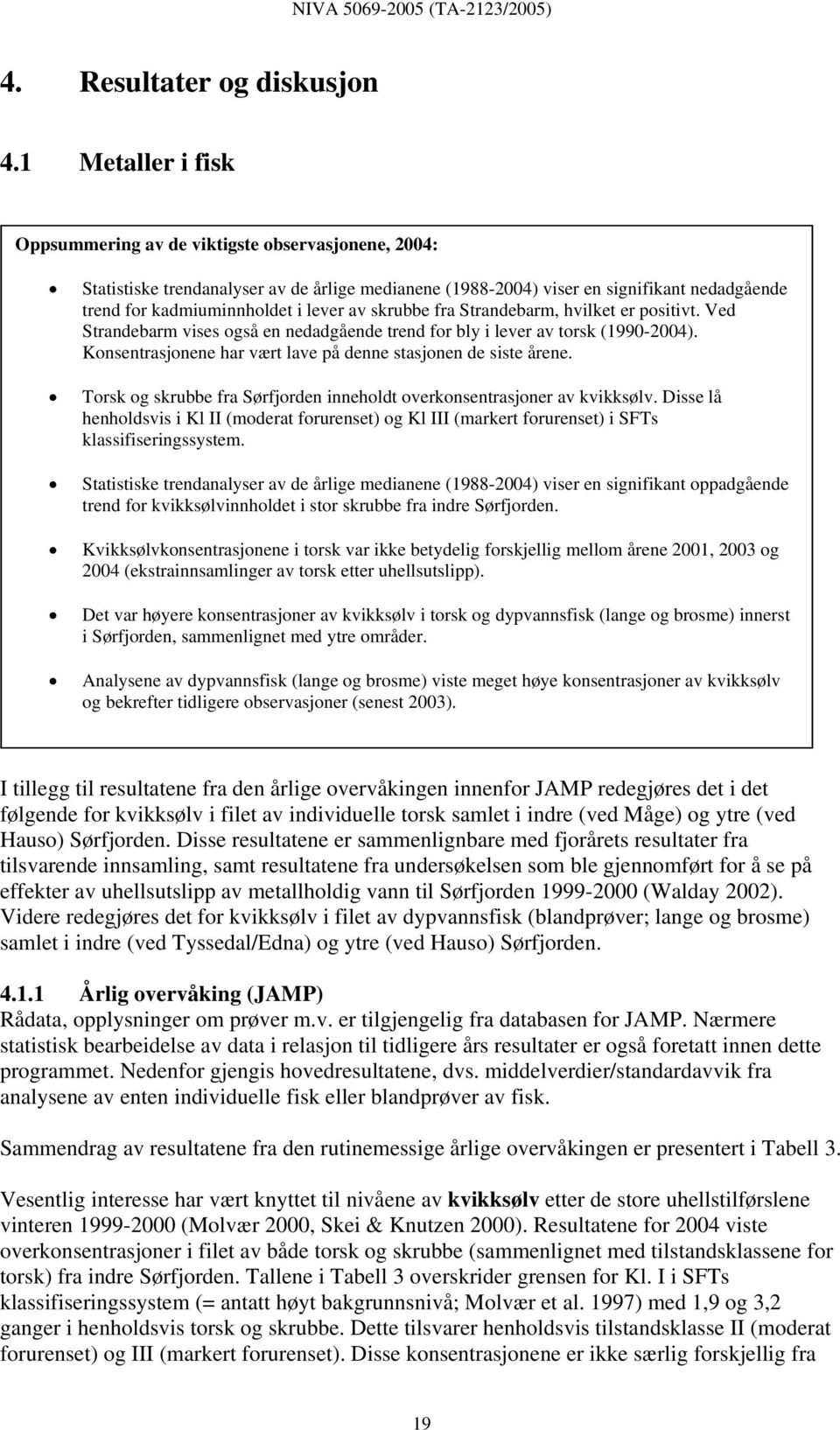 skrubbe fra Strandebarm, hvilket er positivt. Ved Strandebarm vises også en nedadgående trend for bly i lever av torsk (-). Konsentrasjonene har vært lave på denne stasjonen de siste årene.