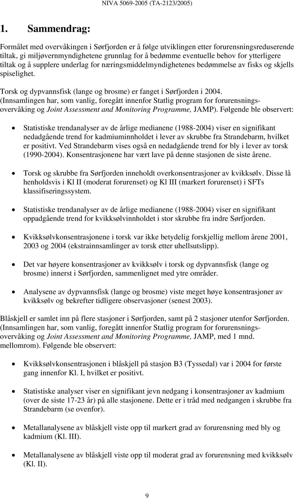 (Innsamlingen har, som vanlig, foregått innenfor Statlig program for forurensningsovervåking og Joint Assessment and Monitoring Programme, JAMP).