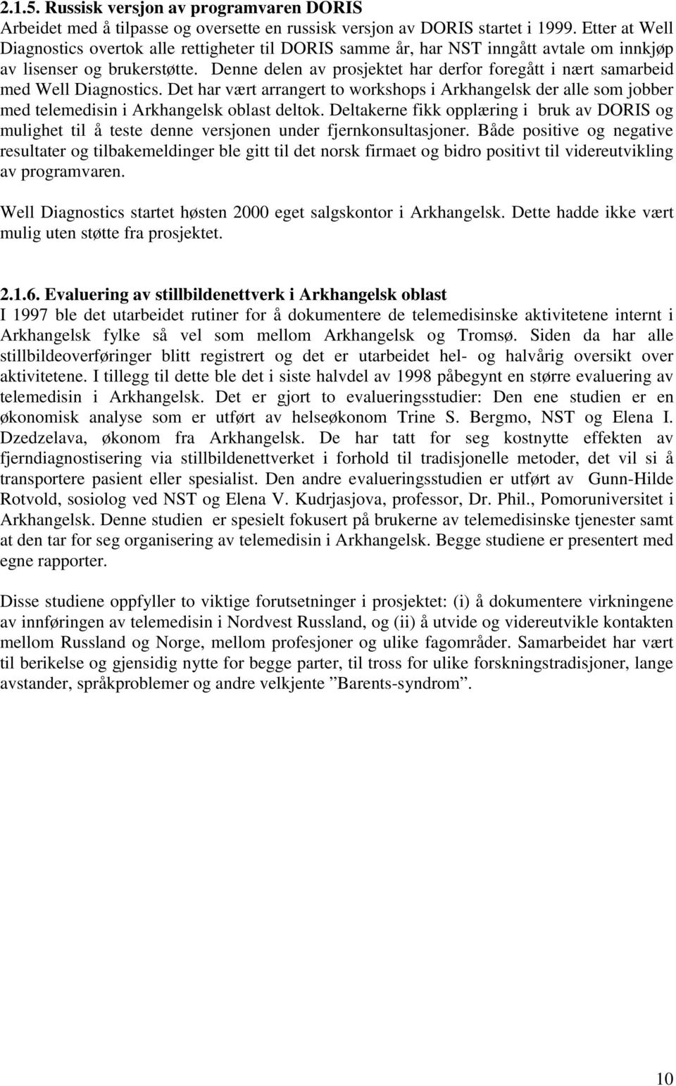 Denne delen av prosjektet har derfor foregått i nært samarbeid med Well Diagnostics. Det har vært arrangert to workshops i Arkhangelsk der alle som jobber med telemedisin i Arkhangelsk oblast deltok.