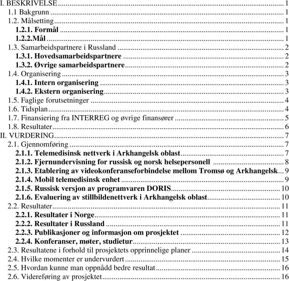 .. 5 1.8. Resultater... 6 II. VURDERING... 7 2.1. Gjennomføring... 7 2.1.1. Telemedisinsk nettverk i Arkhangelsk oblast... 7 2.1.2. Fjernundervisning for russisk og norsk helsepersonell... 8 2.1.3.