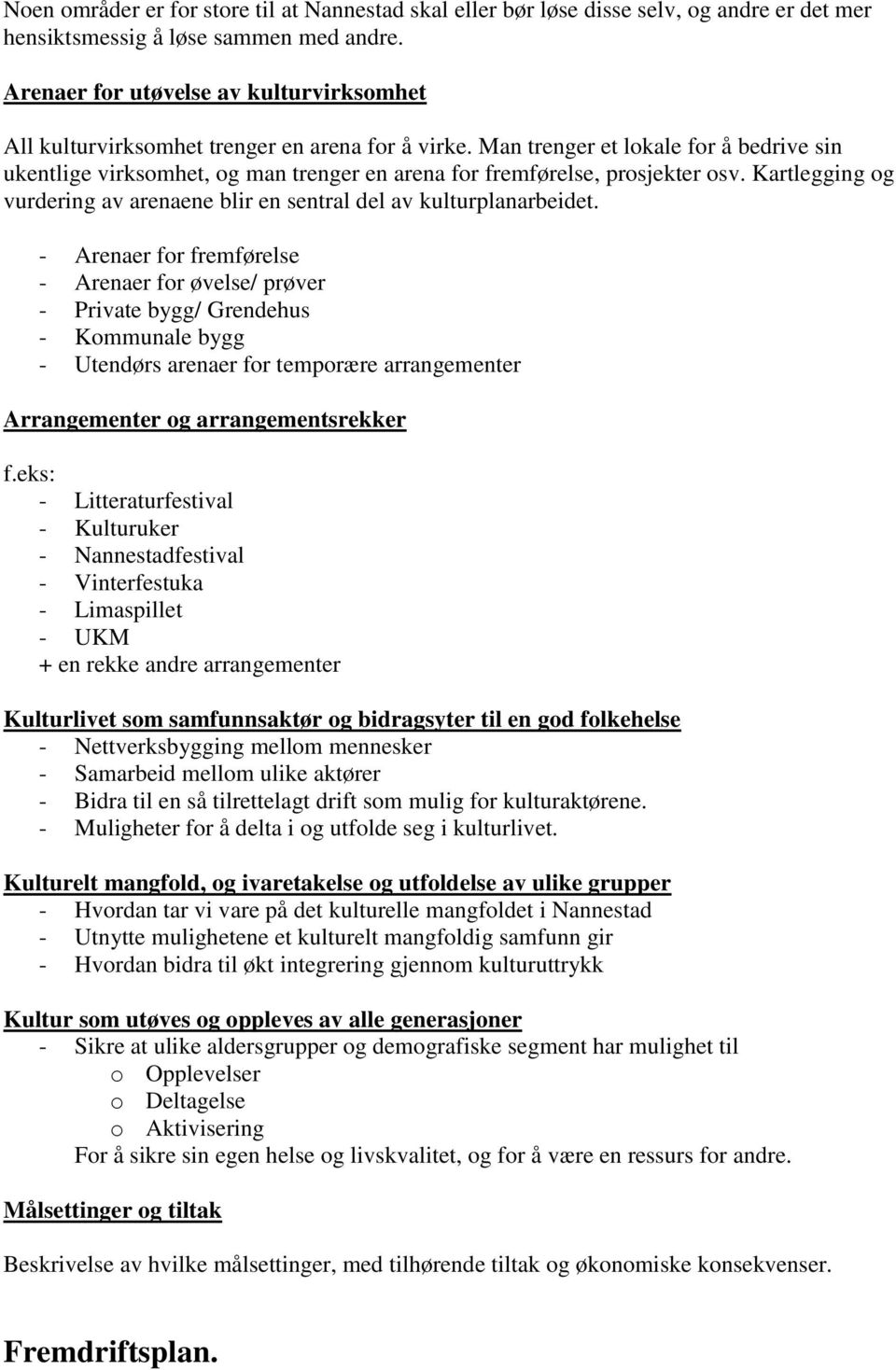 Man trenger et lokale for å bedrive sin ukentlige virksomhet, og man trenger en arena for fremførelse, prosjekter osv. Kartlegging og vurdering av arenaene blir en sentral del av kulturplanarbeidet.