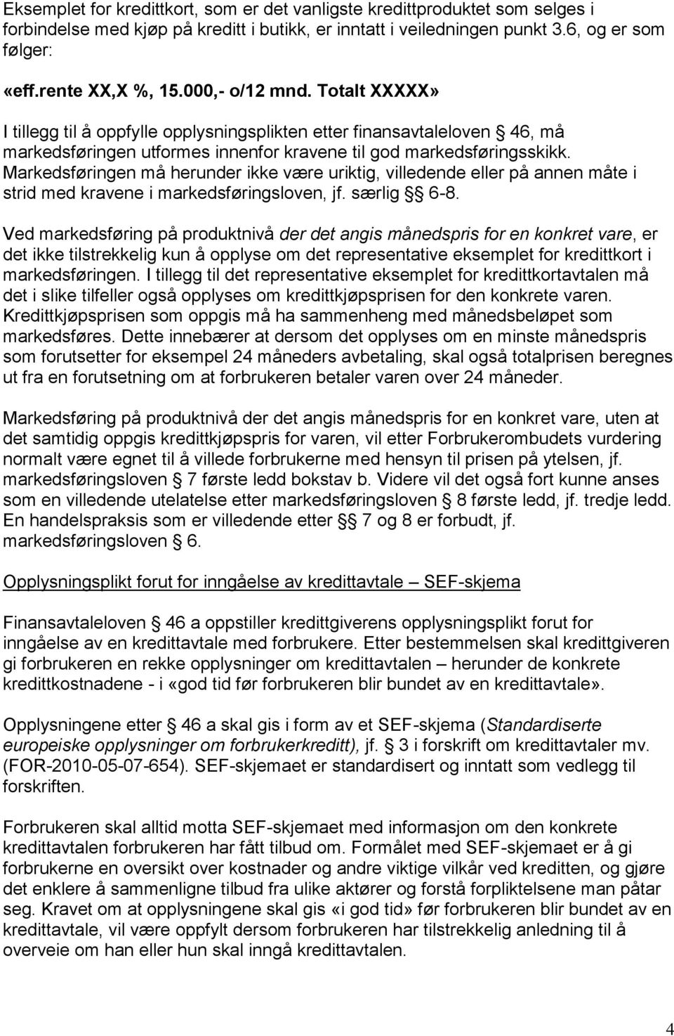 Markedsføringen må herunder ikke være uriktig, villedende eller på annen måte i strid med kravene i markedsføringsloven, jf. særlig 6-8.