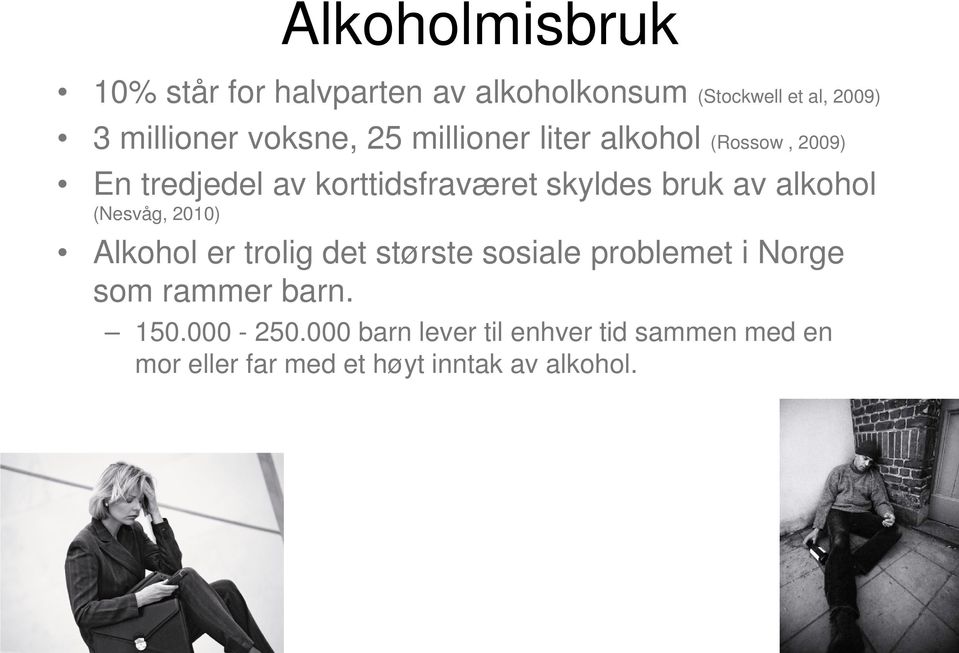 av alkohol (Nesvåg, 2010) Alkohol er trolig det største sosiale problemet i Norge som rammer