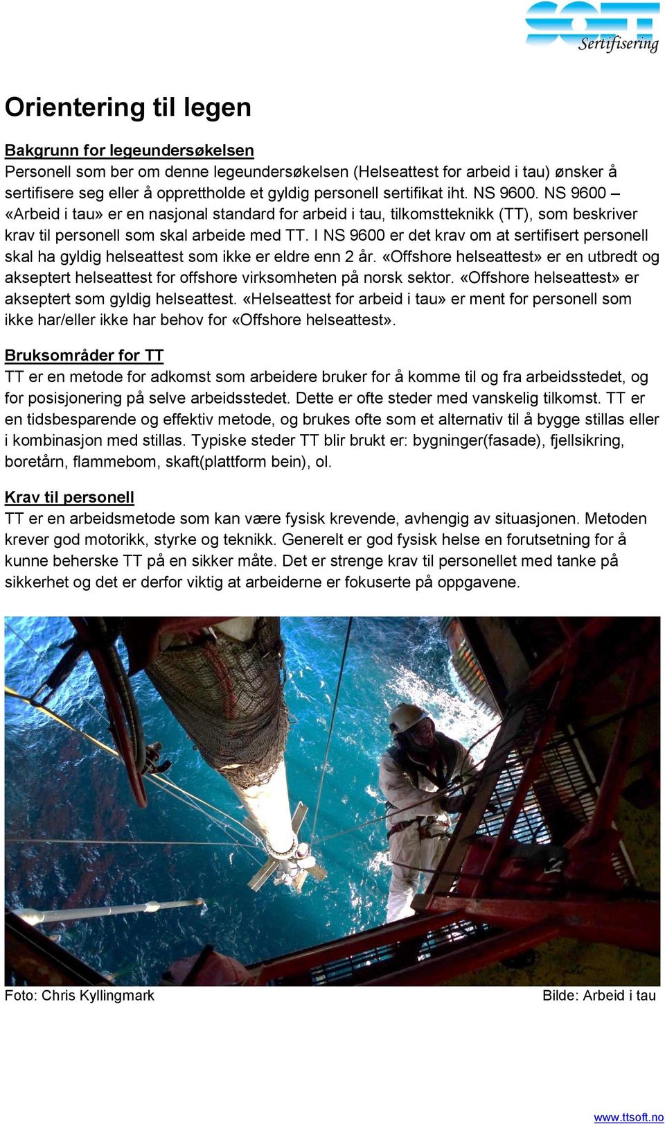 I NS 9600 er det krav om at sertifisert personell skal ha gyldig helseattest som ikke er eldre enn 2 år.