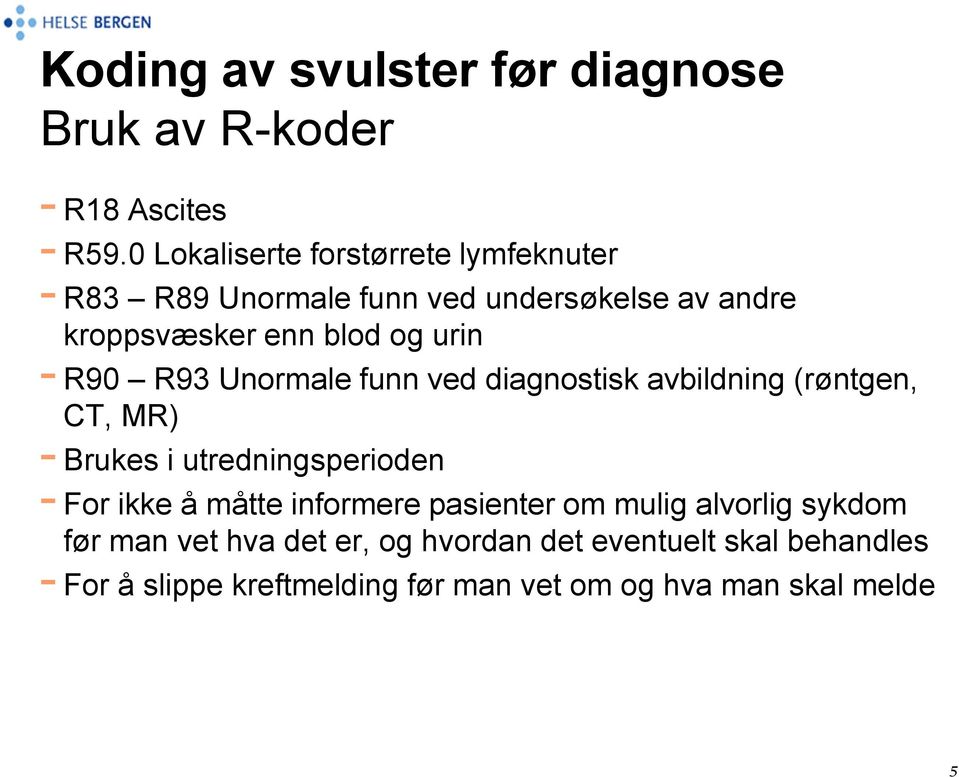 R90 R93 Unormale funn ved diagnostisk avbildning (røntgen, CT, MR) - Brukes i utredningsperioden - For ikke å måtte