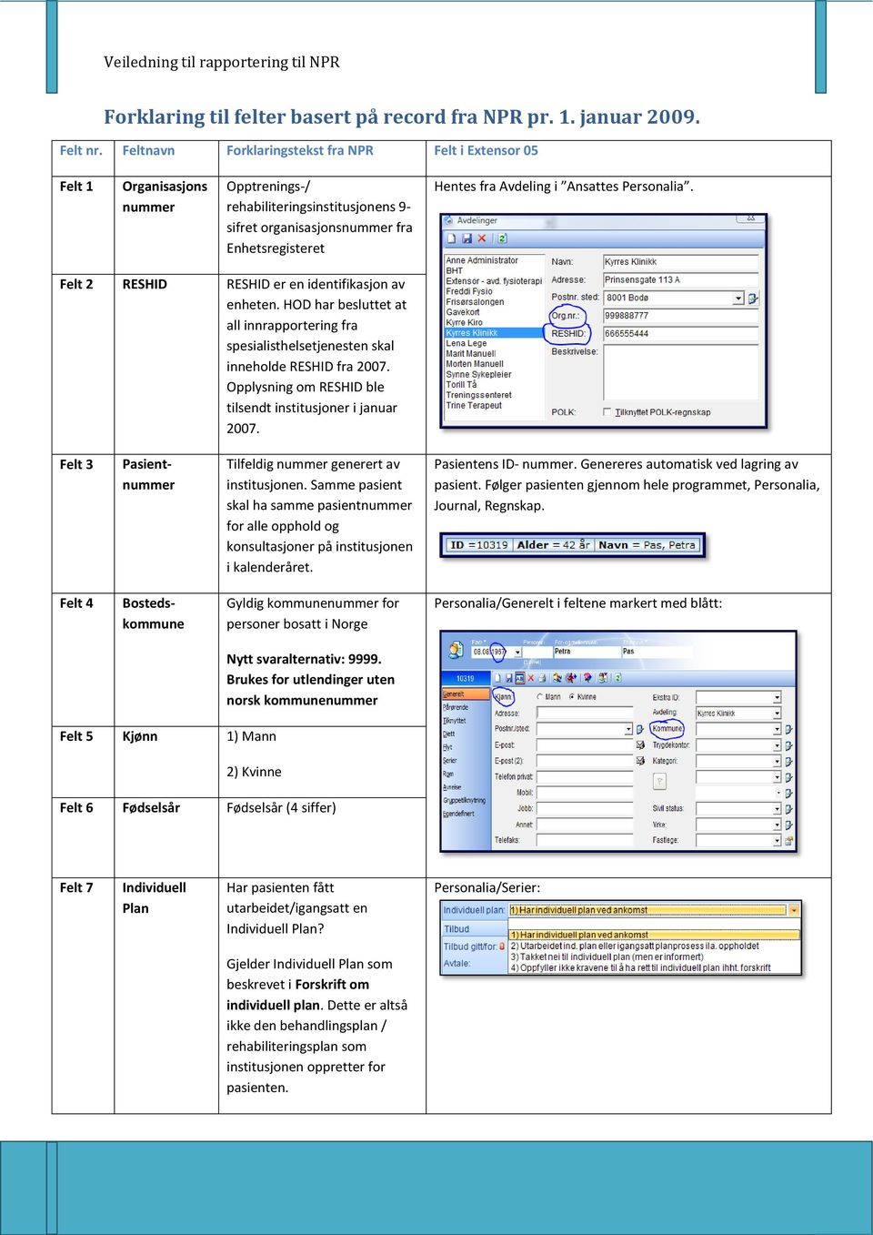 Ansattes Personalia. Felt 2 RESHID RESHID er en identifikasjon av enheten. HOD har besluttet at all innrapportering fra spesialisthelsetjenesten skal inneholde RESHID fra 2007.