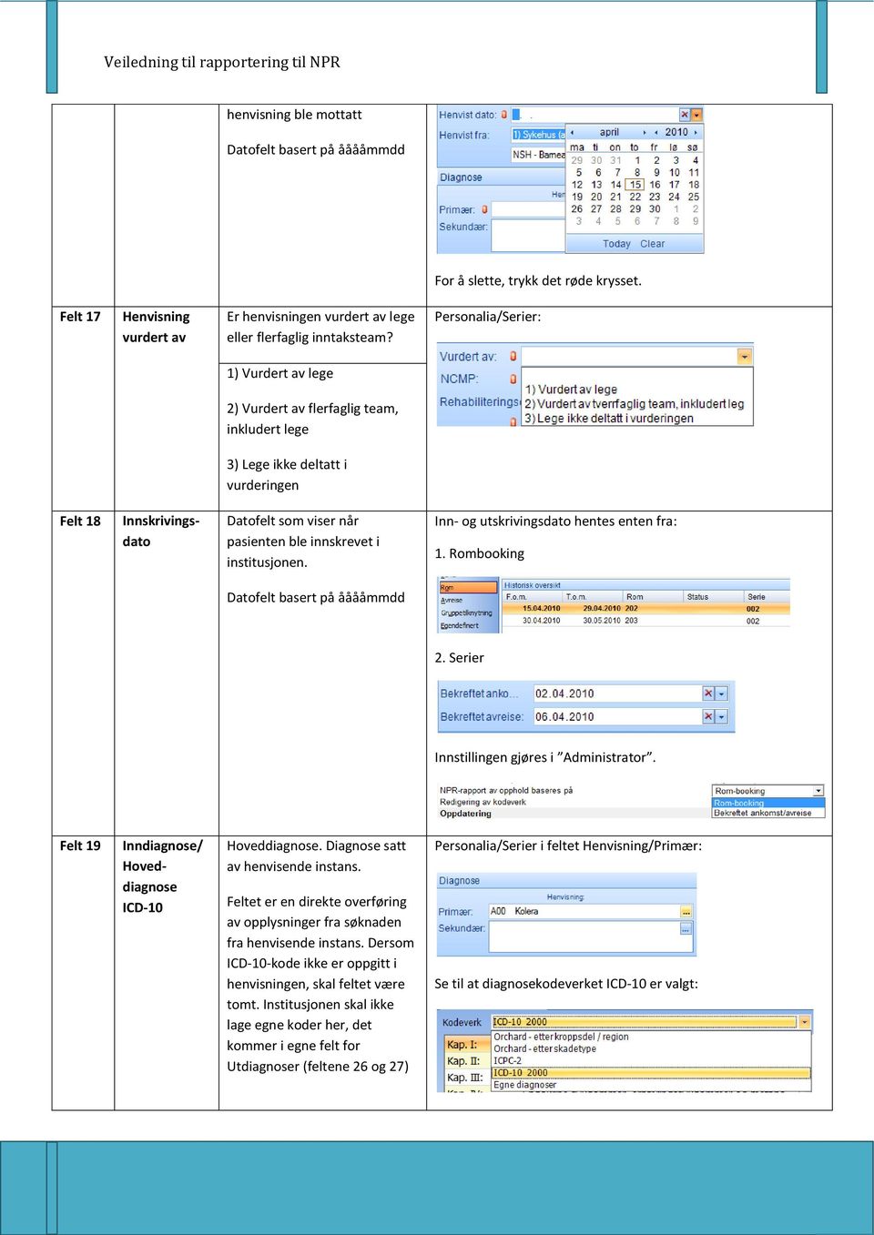 Inn- og utskrivingsdato hentes enten fra: 1. Rombooking Datofelt basert på ååååmmdd 2. Serier Innstillingen gjøres i Administrator. Felt 19 Inndiagnose/ Hoveddiagnose ICD-10 Hoveddiagnose.