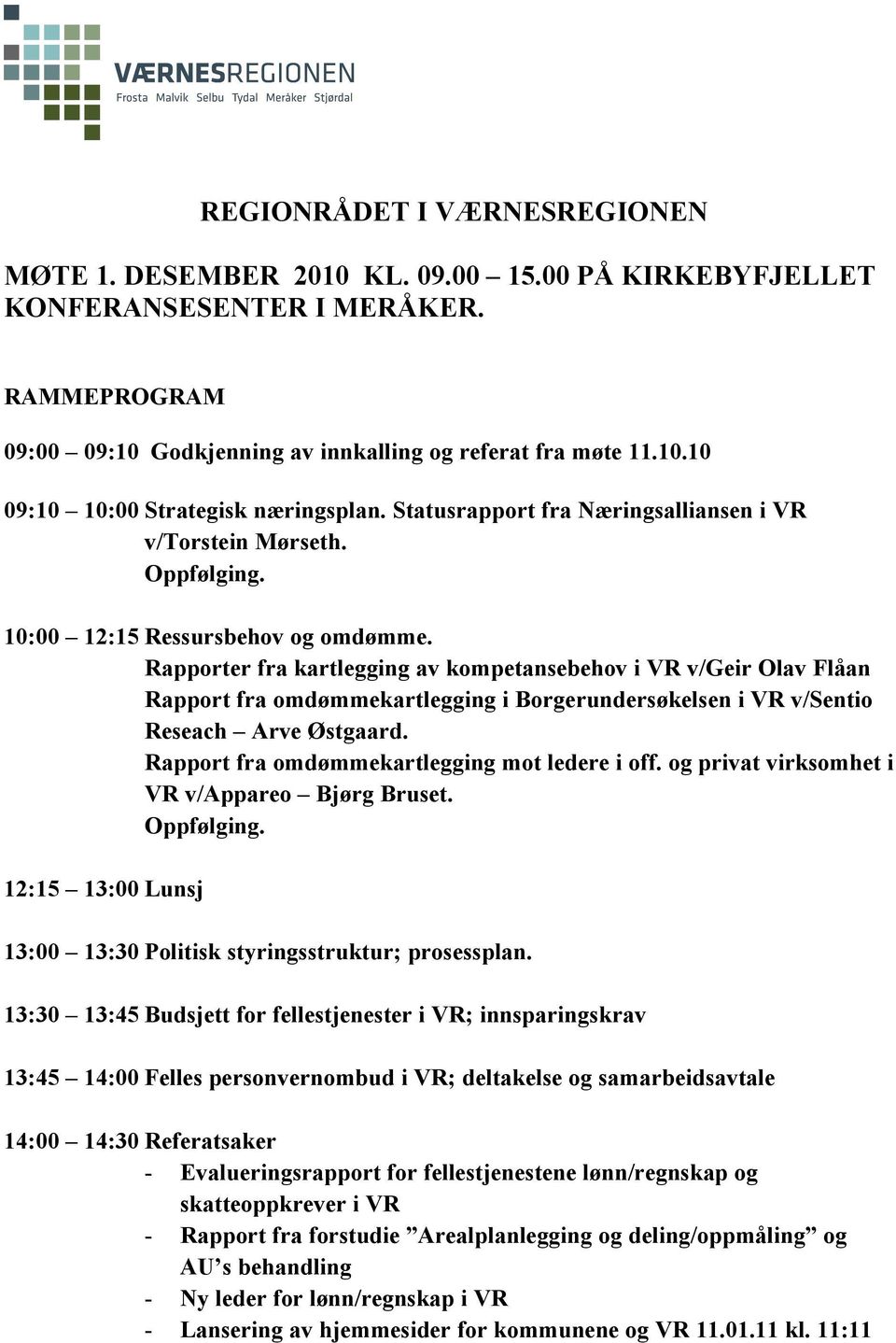 Rapporter fra kartlegging av kompetansebehov i VR v/geir Olav Flåan Rapport fra omdømmekartlegging i Borgerundersøkelsen i VR v/sentio Reseach Arve Østgaard.