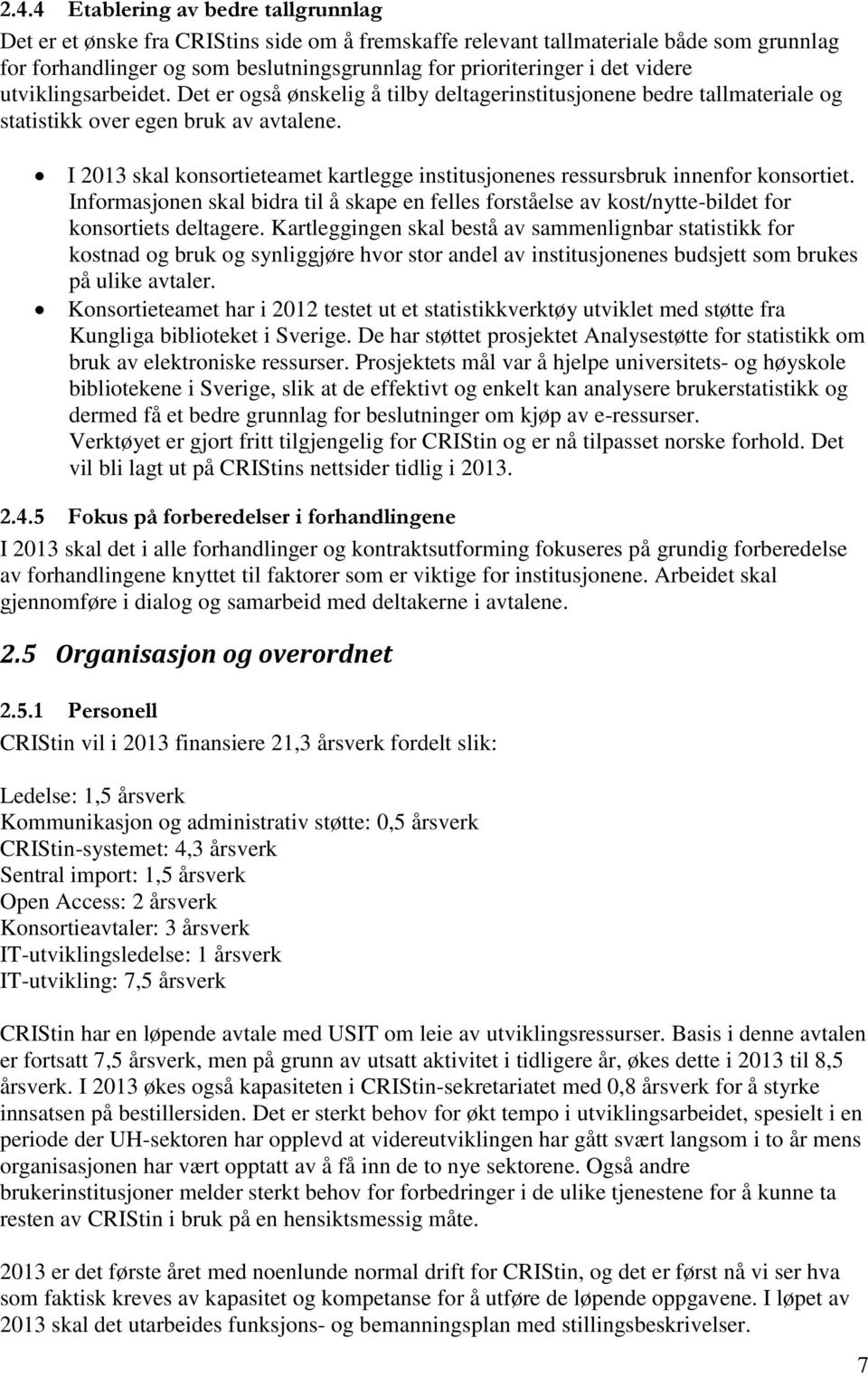 I 2013 skal konsortieteamet kartlegge institusjonenes ressursbruk innenfor konsortiet. Informasjonen skal bidra til å skape en felles forståelse av kost/nytte-bildet for konsortiets deltagere.