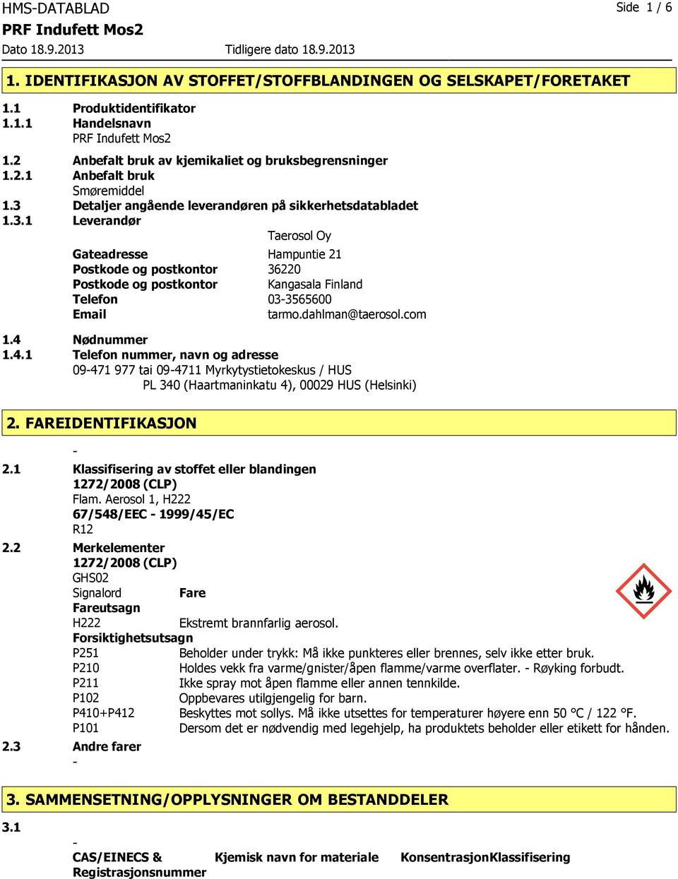 dahlman@taerosol.com 1.4 Nødnummer 1.4.1 Telefon nummer, navn og adresse 09471 977 tai 094711 Myrkytystietokeskus / HUS PL 340 (Haartmaninkatu 4), 00029 HUS (Helsinki) 2. FAREIDENTIFIKASJON 2.