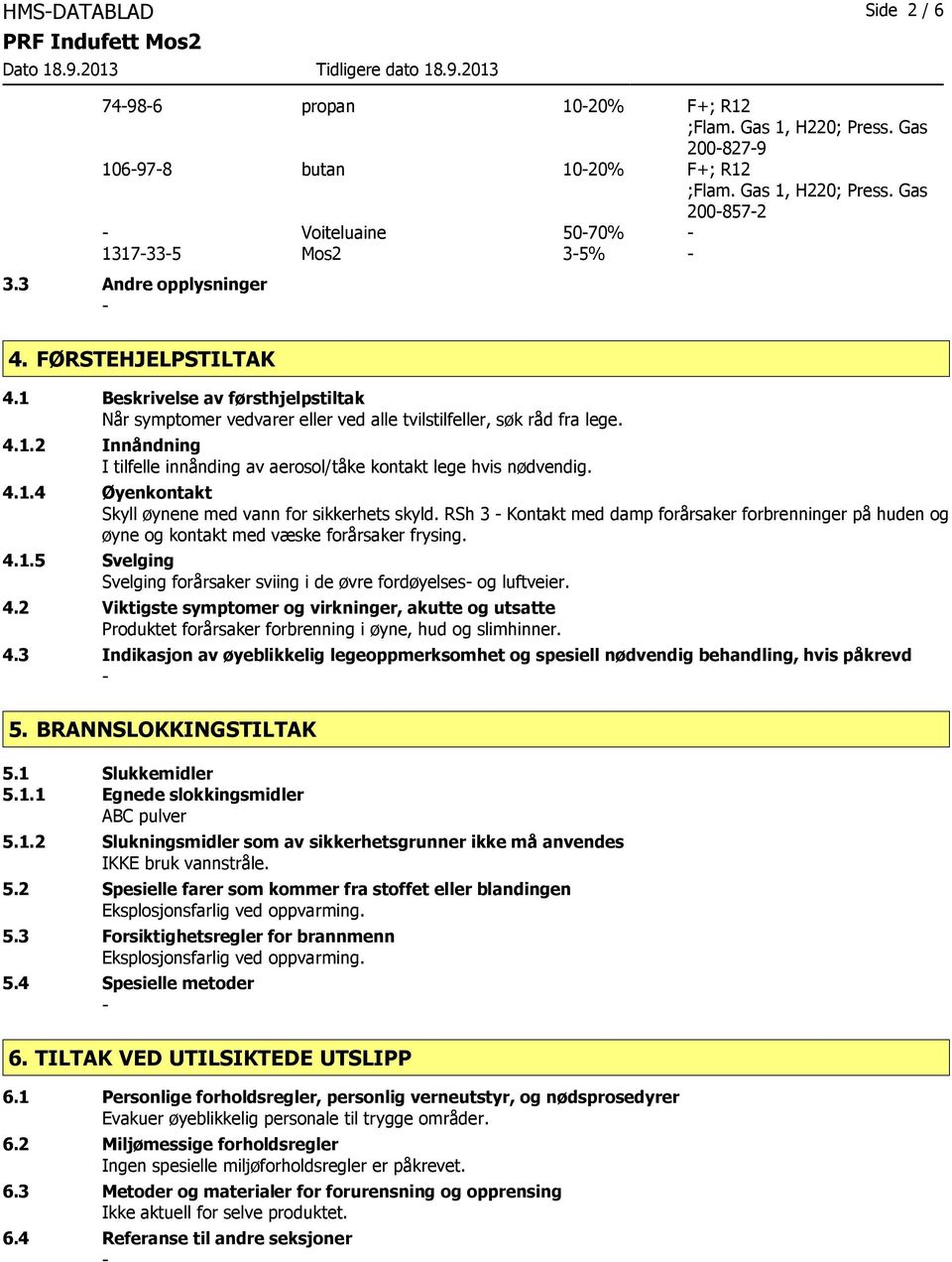 4.1.4 Øyenkontakt Skyll øynene med vann for sikkerhets skyld. RSh 3 Kontakt med damp forårsaker forbrenninger på huden og øyne og kontakt med væske forårsaker frysing. 4.1.5 Svelging Svelging forårsaker sviing i de øvre fordøyelses og luftveier.