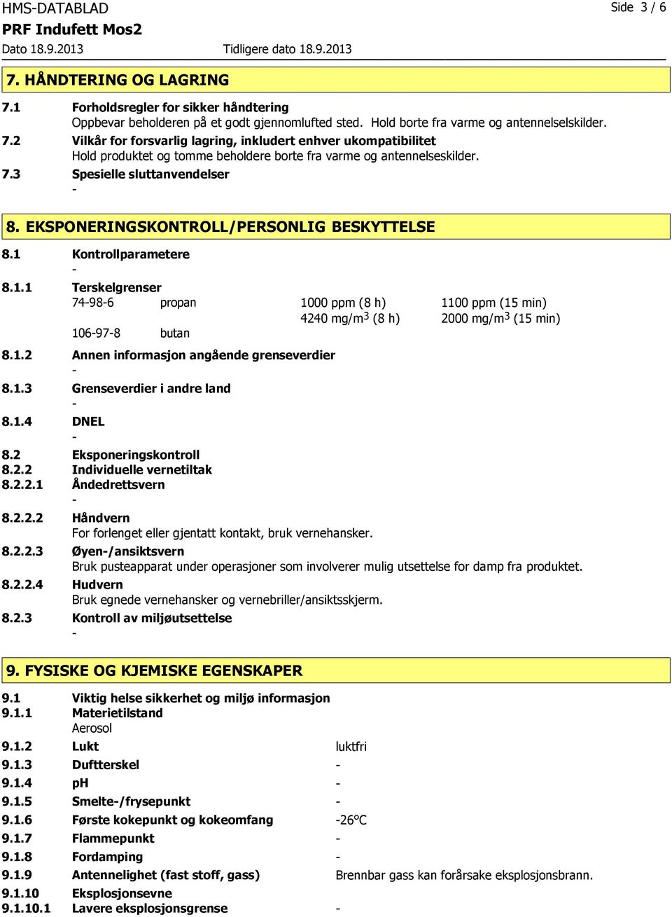 1.2 Annen informasjon angående grenseverdier 8.1.3 Grenseverdier i andre land 8.1.4 DNEL 8.2 Eksponeringskontroll 8.2.2 Individuelle vernetiltak 8.2.2.1 Åndedrettsvern 8.2.2.2 Håndvern For forlenget eller gjentatt kontakt, bruk vernehansker.