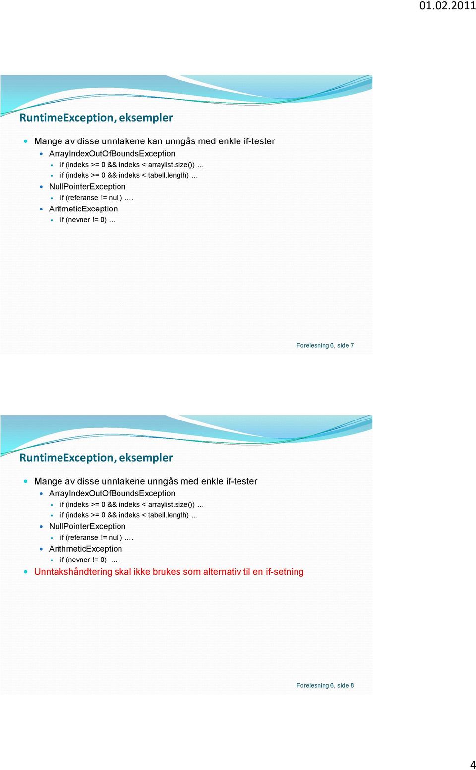 = 0) Forelesning 6, side 7 RuntimeException, eksempler Mange av disse unntakene unngås med enkle if-tester ArrayIndexOutOfBoundsException if (indeks >= 0 && indeks <