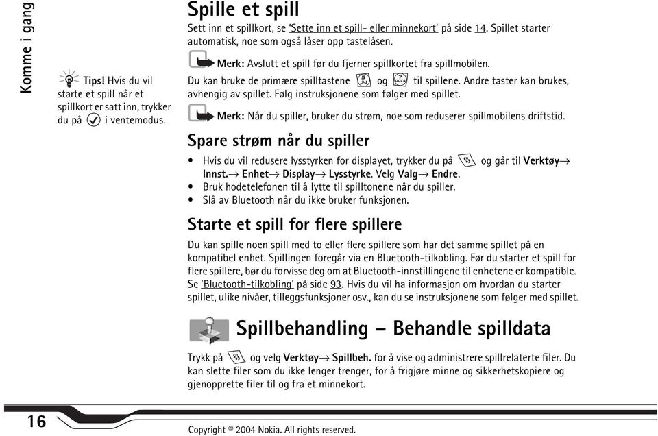 Andre taster kan brukes, avhengig av spillet. Følg instruksjonene som følger med spillet. Merk: Når du spiller, bruker du strøm, noe som reduserer spillmobilens driftstid.