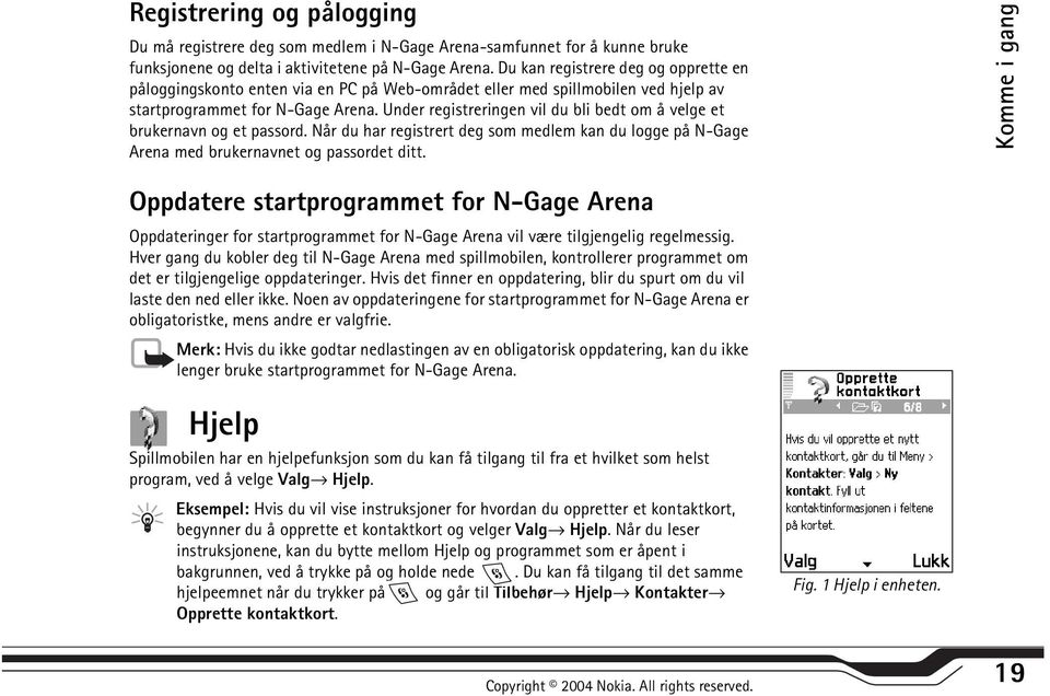 Under registreringen vil du bli bedt om å velge et brukernavn og et passord. Når du har registrert deg som medlem kan du logge på N-Gage Arena med brukernavnet og passordet ditt.