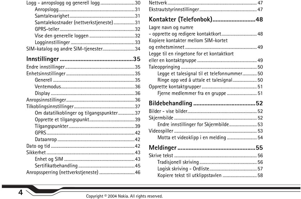 ..36 Tilkoblingsinnstillinger...37 Om datatilkoblinger og tilgangspunkter...37 Opprette et tilgangspunkt...39 Tilgangspunkter...39 GPRS...42 Dataanrop...42 Dato og tid...42 Sikkerhet...43 Enhet og SIM.