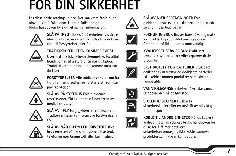 Ha alltid hendene frie til å styre bilen når du kjører. Trafikksikkerheten bør alltid komme først når du kjører.