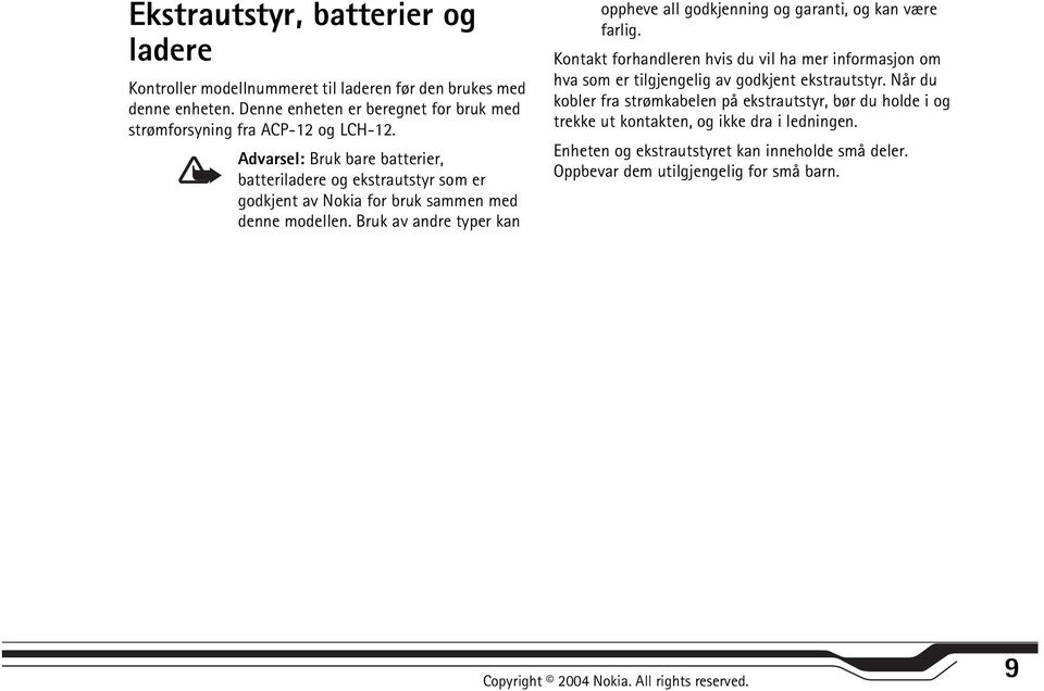 Advarsel: Bruk bare batterier, batteriladere og ekstrautstyr som er godkjent av Nokia for bruk sammen med denne modellen.