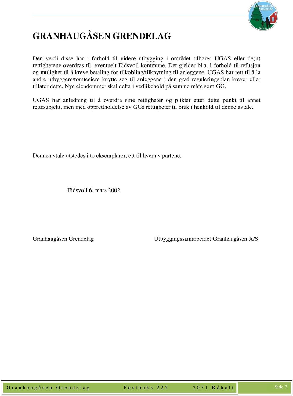 UGAS har anledning til å overdra sine rettigheter og plikter etter dette punkt til t annet rettssubjekt, men med opprettholdelse av GGs rettigheter til bruk i henholdd til denne avtale.